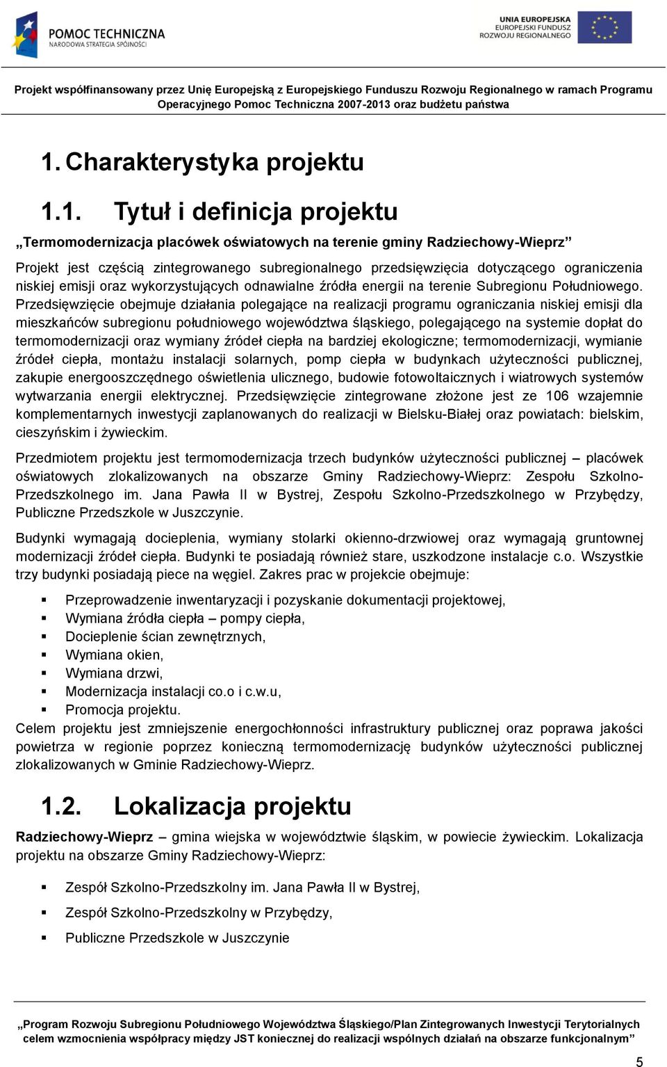 Przedsięwzięcie obejmuje działania polegające na realizacji programu ograniczania niskiej emisji dla mieszkańców subregionu południowego województwa śląskiego, polegającego na systemie dopłat do