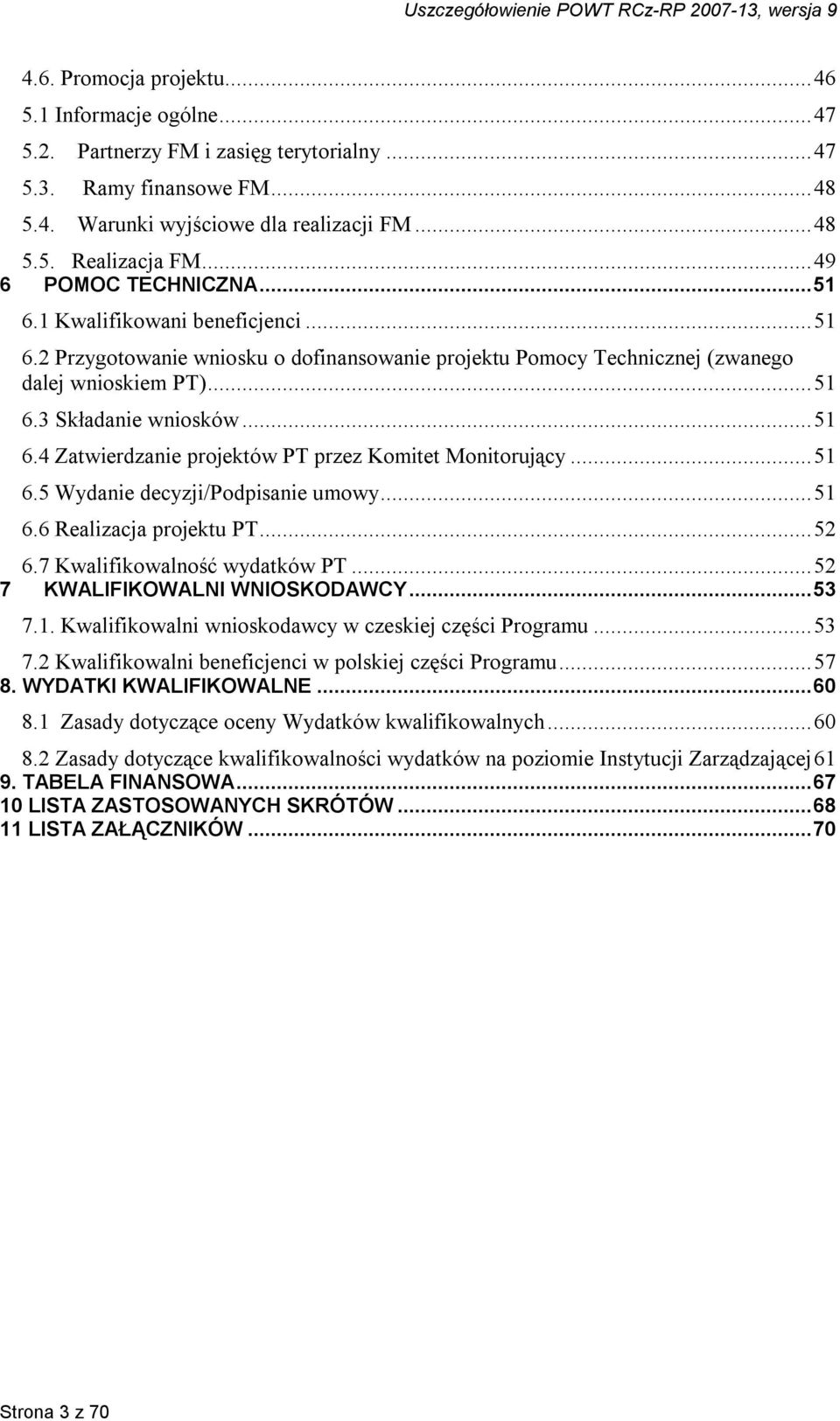 ..51 6.5 Wydanie decyzji/podpisanie umowy...51 6.6 Realizacja projektu PT...52 6.7 Kwalifikowalność wydatków PT...52 7 KWALIFIKOWALNI WNIOSKODAWCY...53 7.1. Kwalifikowalni wnioskodawcy w czeskiej części Programu.