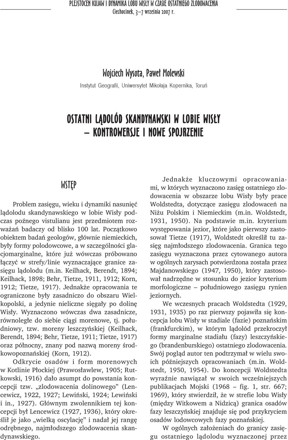 dynamiki nasunięć lądolodu skandynawskiego w lobie Wisły podczas poźnego vistulianu jest przedmiotem rozważań badaczy od blisko 100 lat.