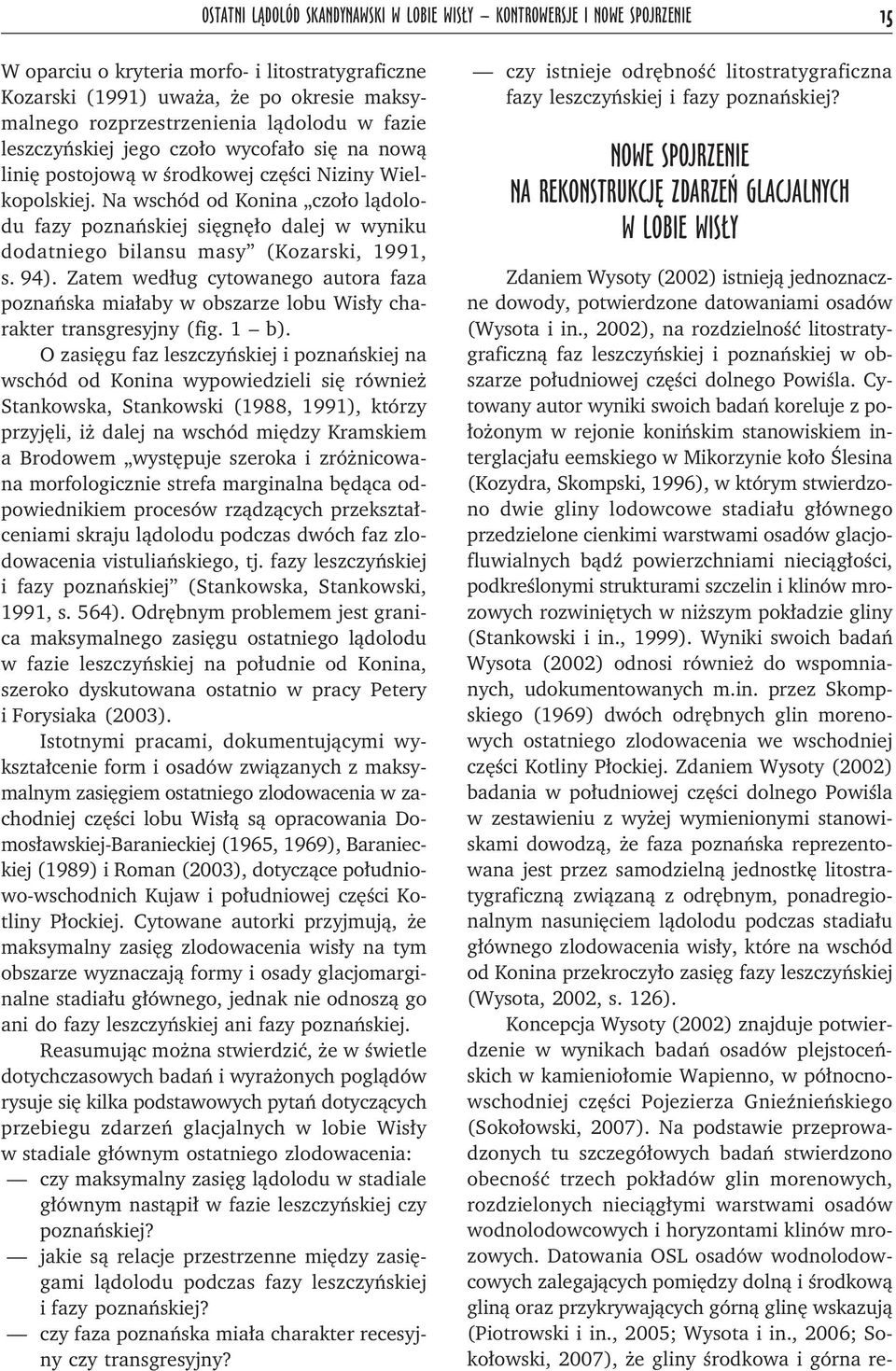 Na wschód od Konina czoło lądolodu fazy poznańskiej sięgnęło dalej w wyniku dodatniego bilansu masy (Kozarski, 1991, s. 94).