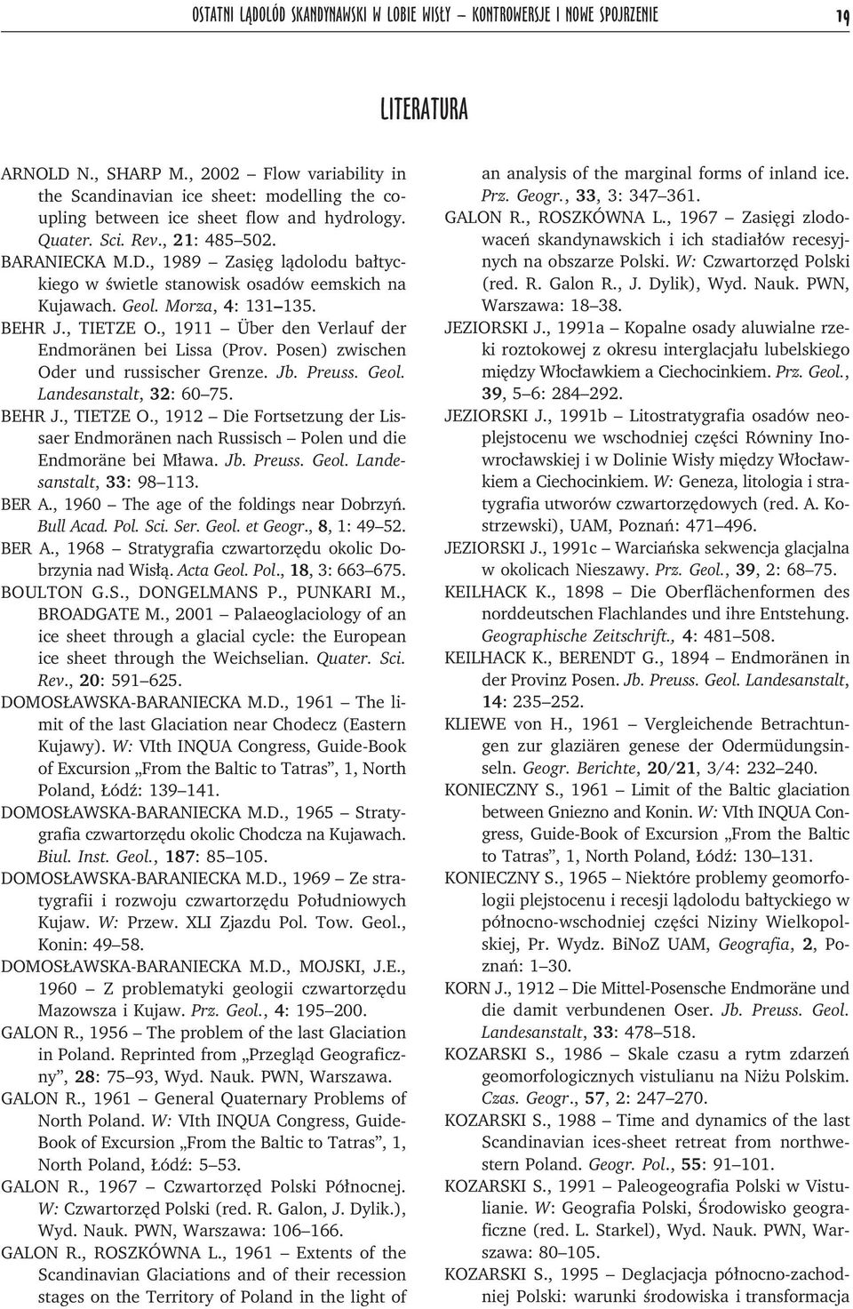 , 1989 Zasięg lądolodu bałtyckiego w świetle stanowisk osadów eemskich na Kujawach. Geol. Morza, 4: 131 135. BEHR J., TIETZE O., 1911 Über den Verlauf der Endmoränen bei Lissa (Prov.