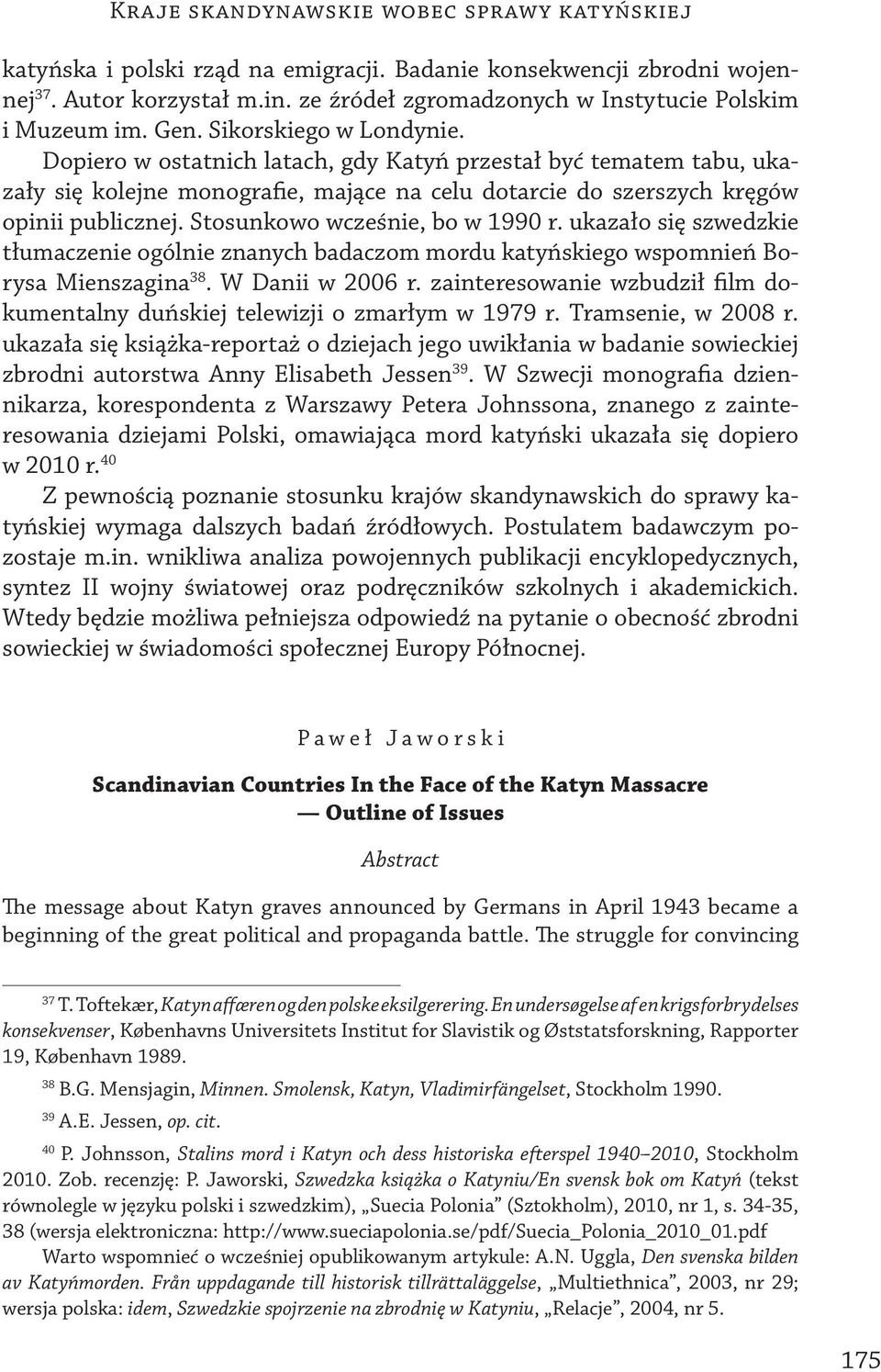 Dopiero w ostatnich latach, gdy Katyń przestał być tematem tabu, ukazały się kolejne monografie, mające na celu dotarcie do szerszych kręgów opinii publicznej. Stosunkowo wcześnie, bo w 1990 r.