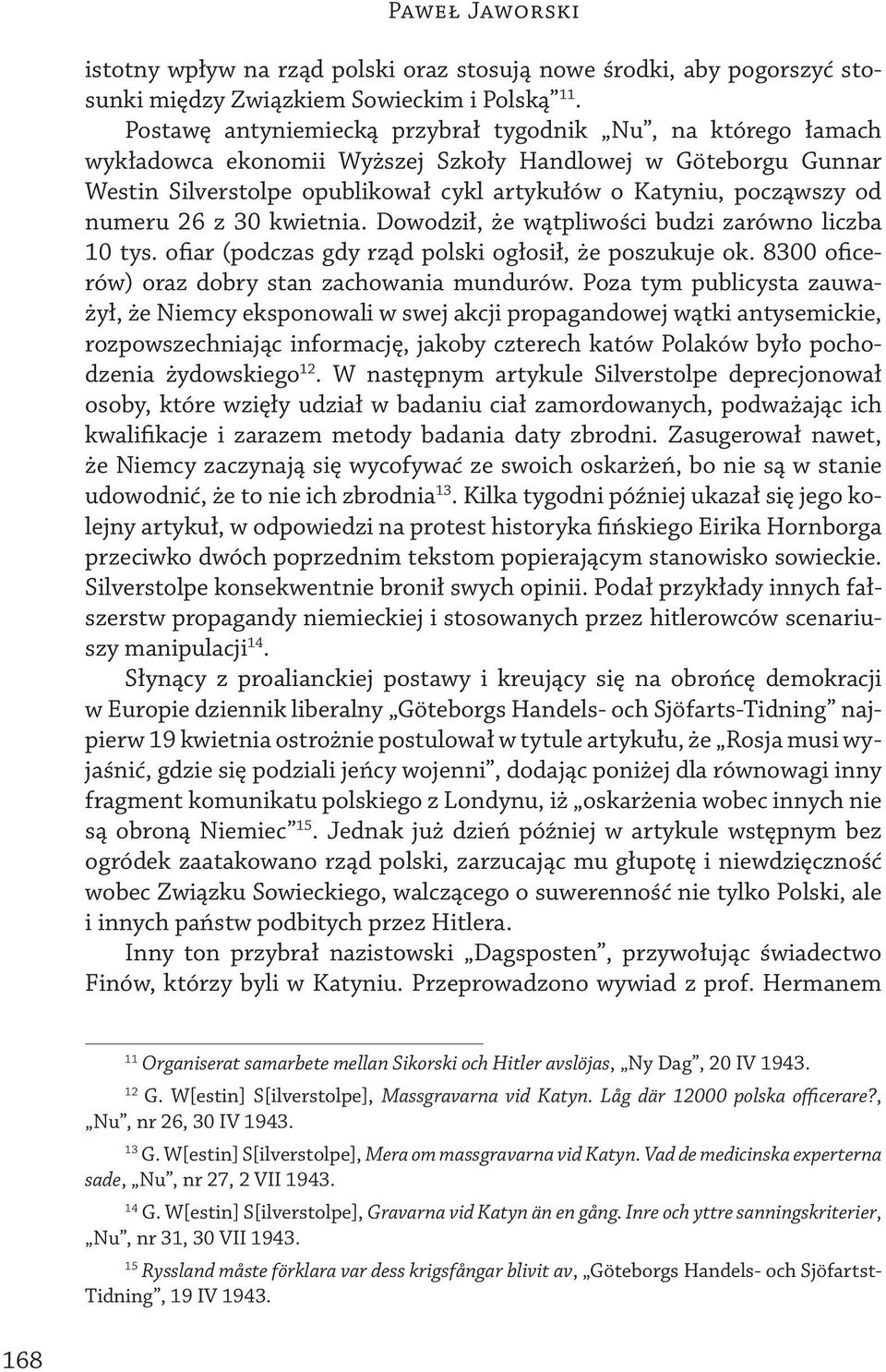 numeru 26 z 30 kwietnia. Dowodził, że wątpliwości budzi zarówno liczba 10 tys. ofiar (podczas gdy rząd polski ogłosił, że poszukuje ok. 8300 oficerów) oraz dobry stan zachowania mundurów.