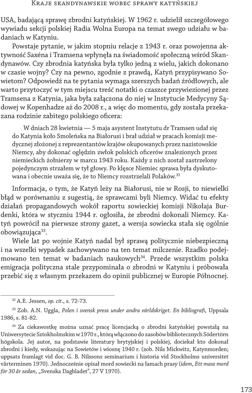 oraz powojenna aktywność Saxéna i Tramsena wpłynęła na świadomość społeczną wśród Skandynawów. Czy zbrodnia katyńska była tylko jedną z wielu, jakich dokonano w czasie wojny?