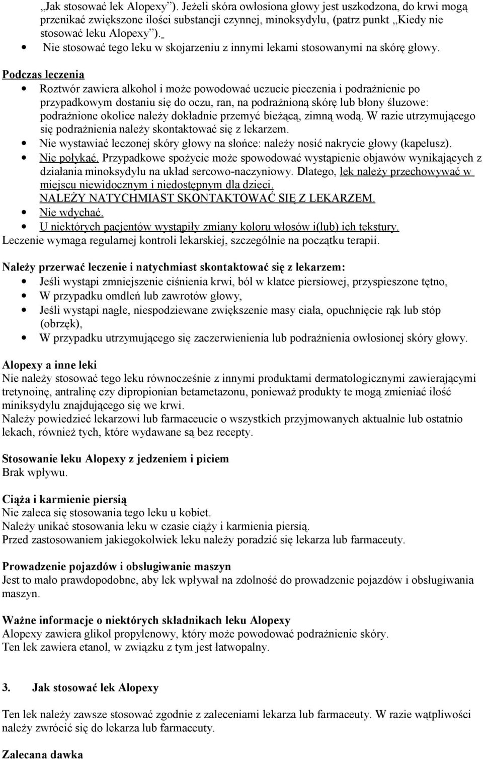 Podczas leczenia Roztwór zawiera alkohol i może powodować uczucie pieczenia i podrażnienie po przypadkowym dostaniu się do oczu, ran, na podrażnioną skórę lub błony śluzowe: podrażnione okolice