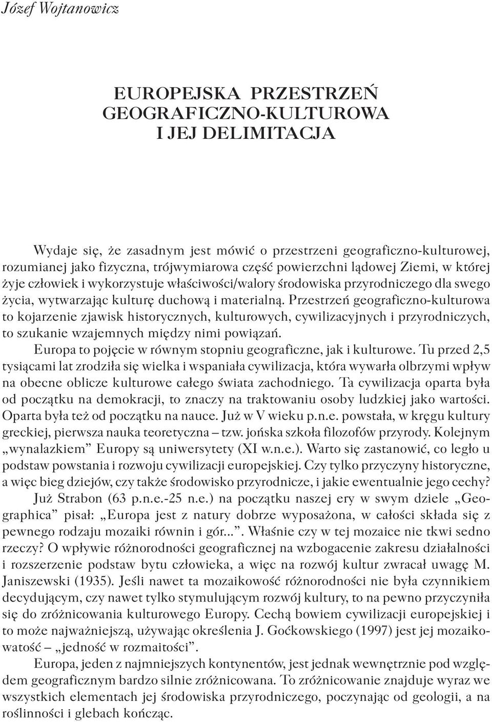 Przestrzeń geograficzno kulturowa to kojarzenie zjawisk historycznych, kulturowych, cywilizacyjnych i przyrodniczych, to szukanie wzajemnych między nimi powiązań.