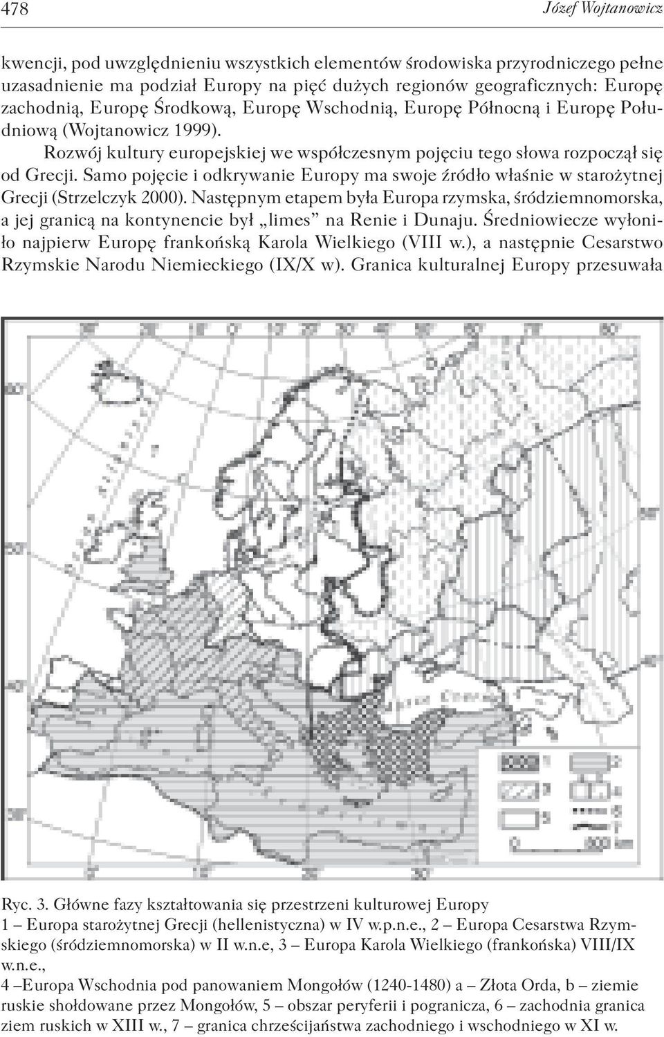 Samo pojęcie i odkrywanie Europy ma swoje źródło właśnie w starożytnej Grecji (Strzelczyk 2000).