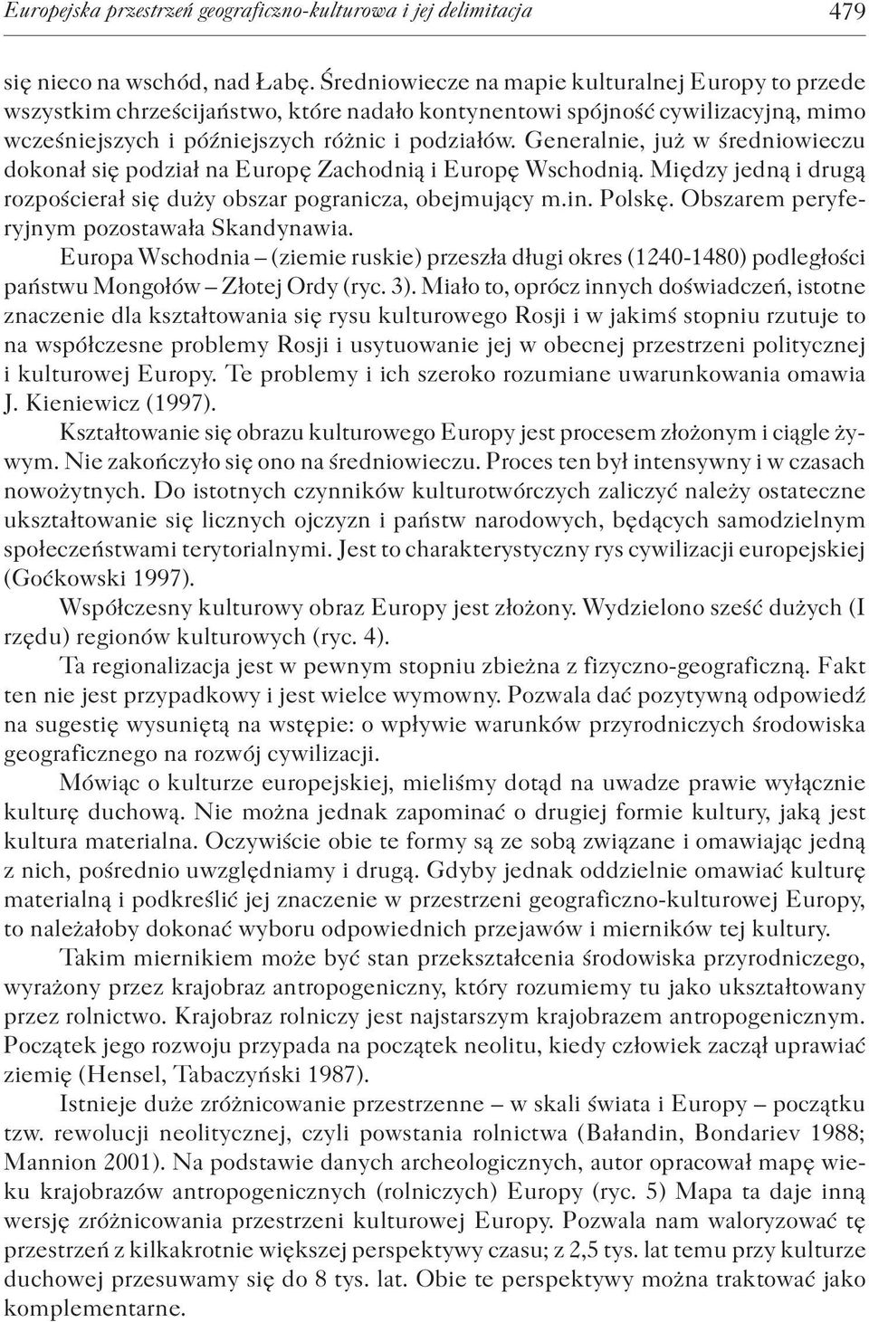 Generalnie, już w średniowieczu dokonał się podział na Europę Zachodnią i Europę Wschodnią. Między jedną i drugą rozpościerał się duży obszar pogranicza, obejmujący m.in. Polskę.