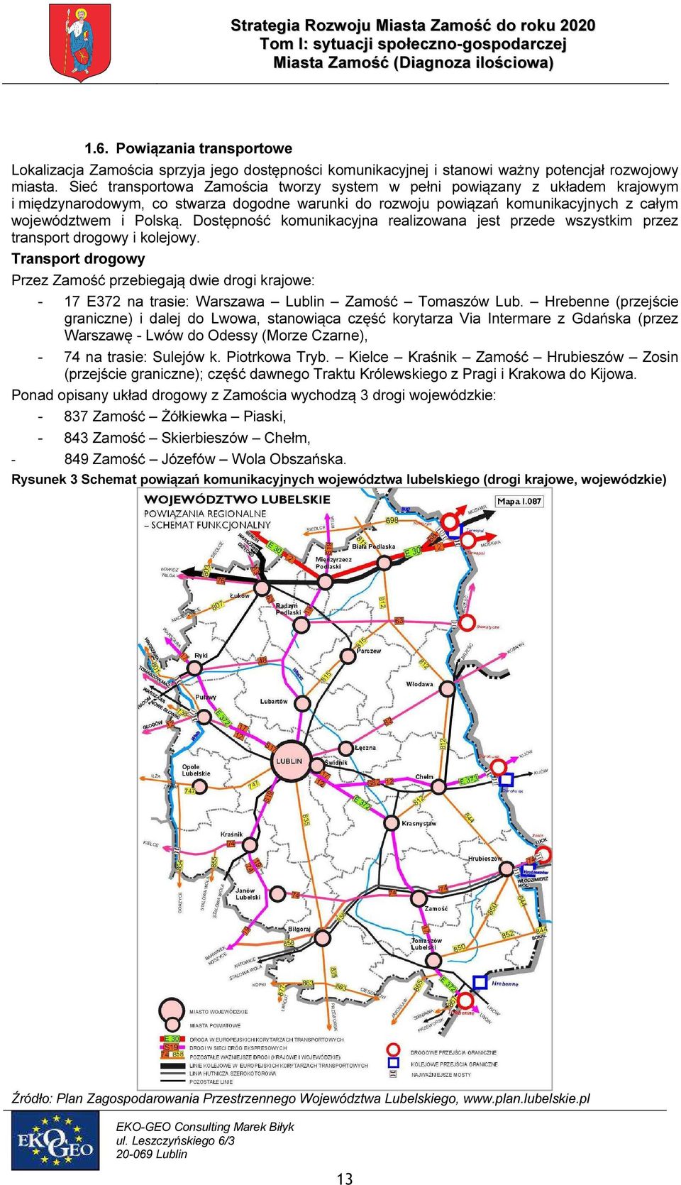 Dostępność komunikacyjna realizowana jest przede wszystkim przez transport drogowy i kolejowy.