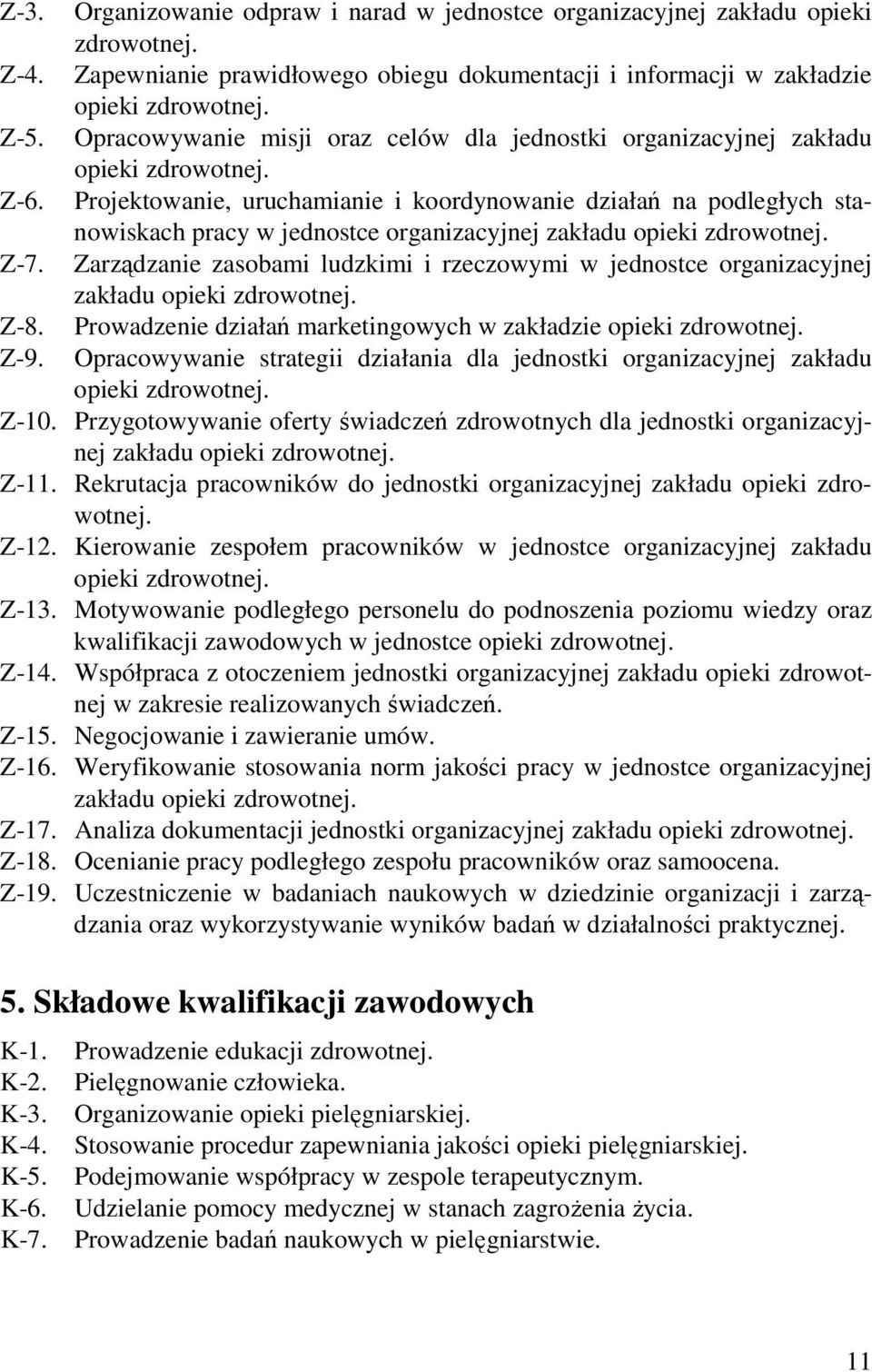 Projektowanie, uruchamianie i koordynowanie działań na podległych stanowiskach pracy w jednostce organizacyjnej zakładu opieki zdrowotnej. Z-7.