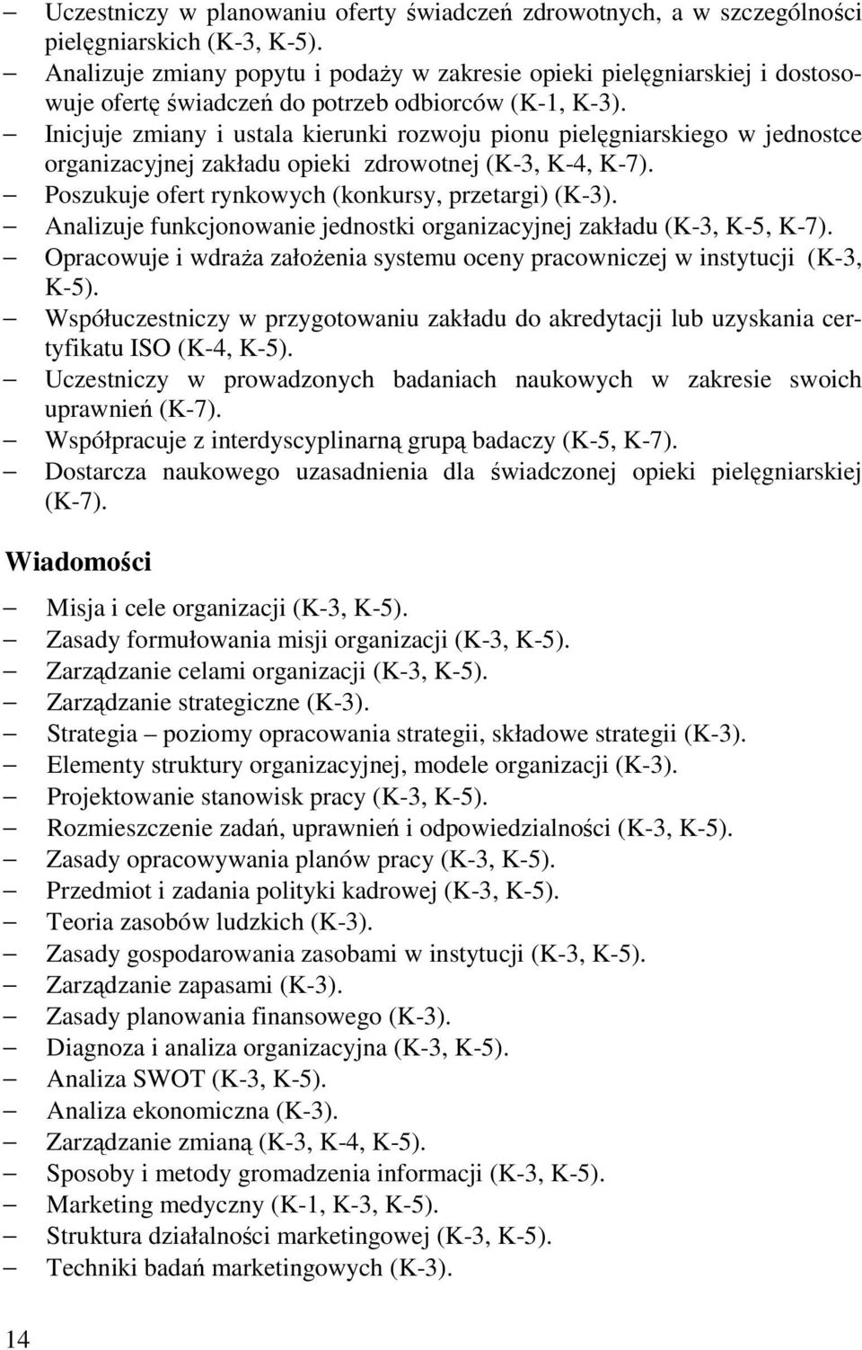 Inicjuje zmiany i ustala kierunki rozwoju pionu pielęgniarskiego w jednostce organizacyjnej zakładu opieki zdrowotnej (K-3, K-4, K-7). Poszukuje ofert rynkowych (konkursy, przetargi) (K-3).