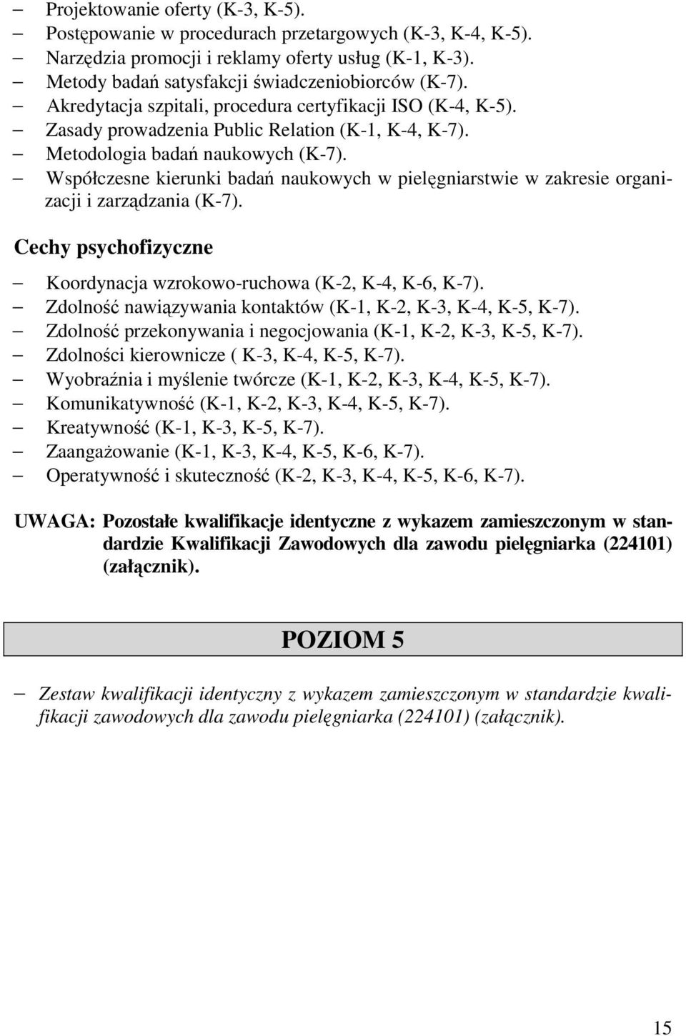 Współczesne kierunki badań naukowych w pielęgniarstwie w zakresie organizacji i zarządzania (K-7). Cechy psychofizyczne Koordynacja wzrokowo-ruchowa (K-2, K-4, K-6, K-7).