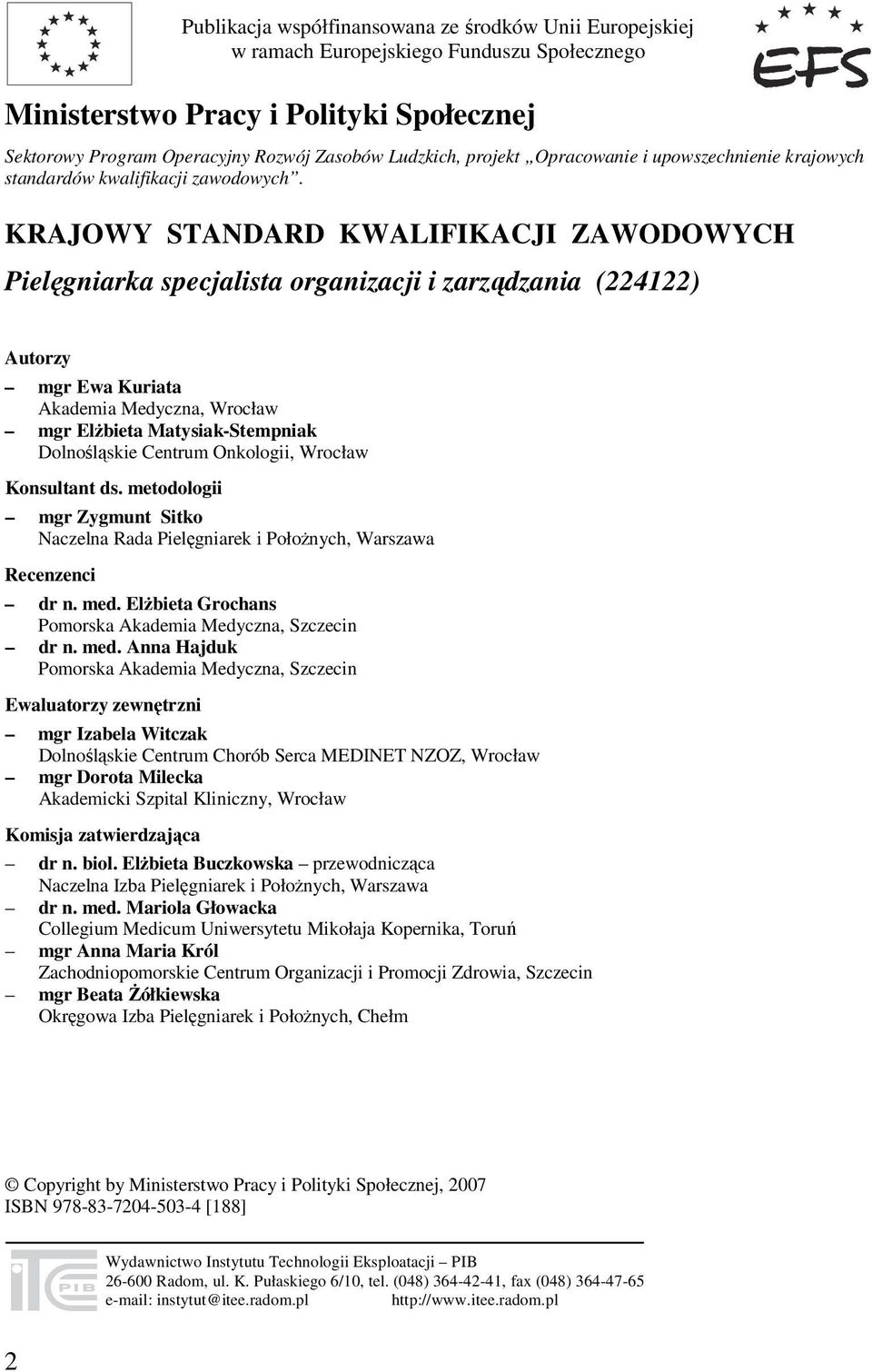 KRAJOWY STANDARD KWALIFIKACJI ZAWODOWYCH Pielęgniarka specjalista organizacji i zarządzania (224122) Autorzy mgr Ewa Kuriata Akademia Medyczna, Wrocław mgr Elżbieta Matysiak-Stempniak Dolnośląskie