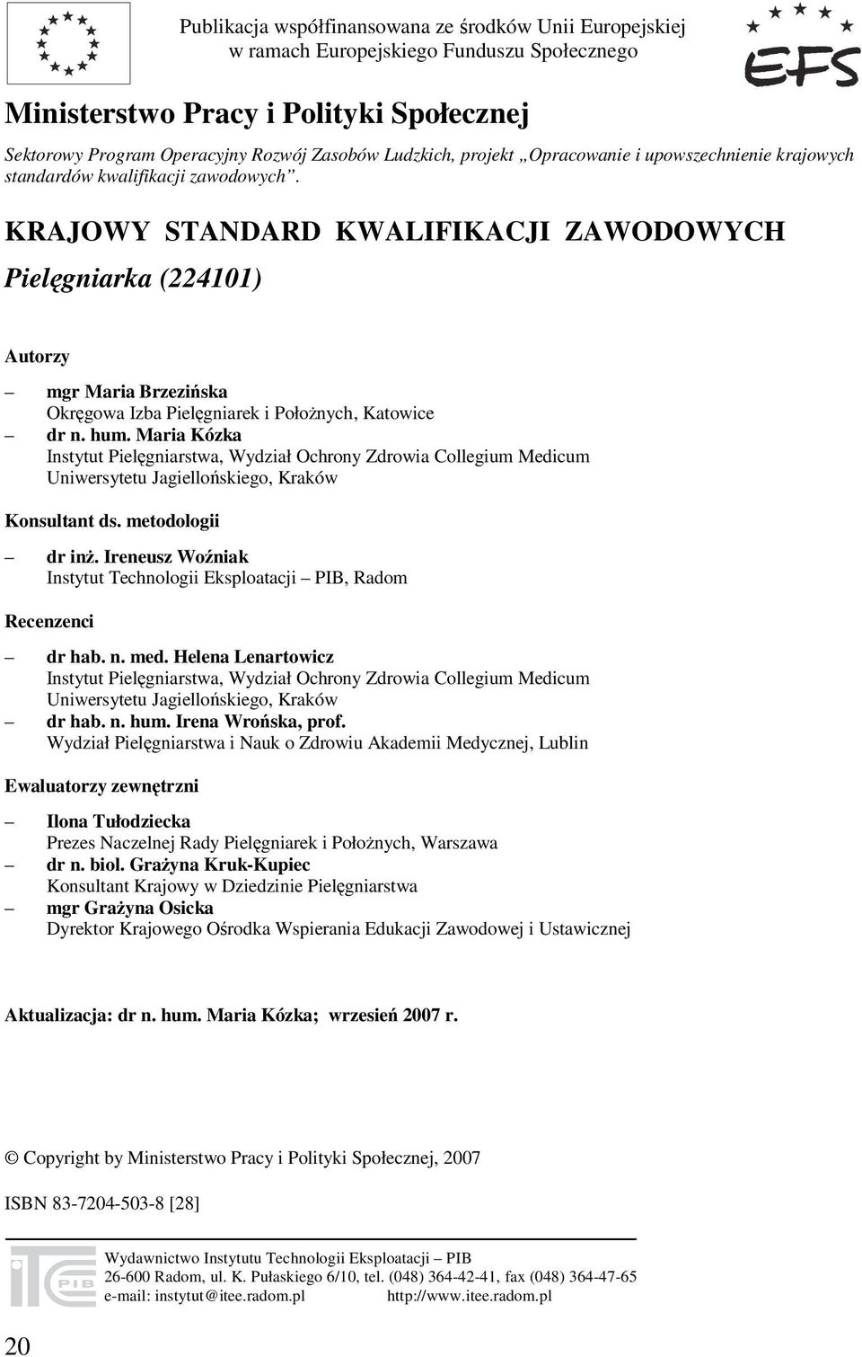 KRAJOWY STANDARD KWALIFIKACJI ZAWODOWYCH Pielęgniarka (224101) Autorzy mgr Maria Brzezińska Okręgowa Izba Pielęgniarek i Położnych, Katowice dr n. hum.