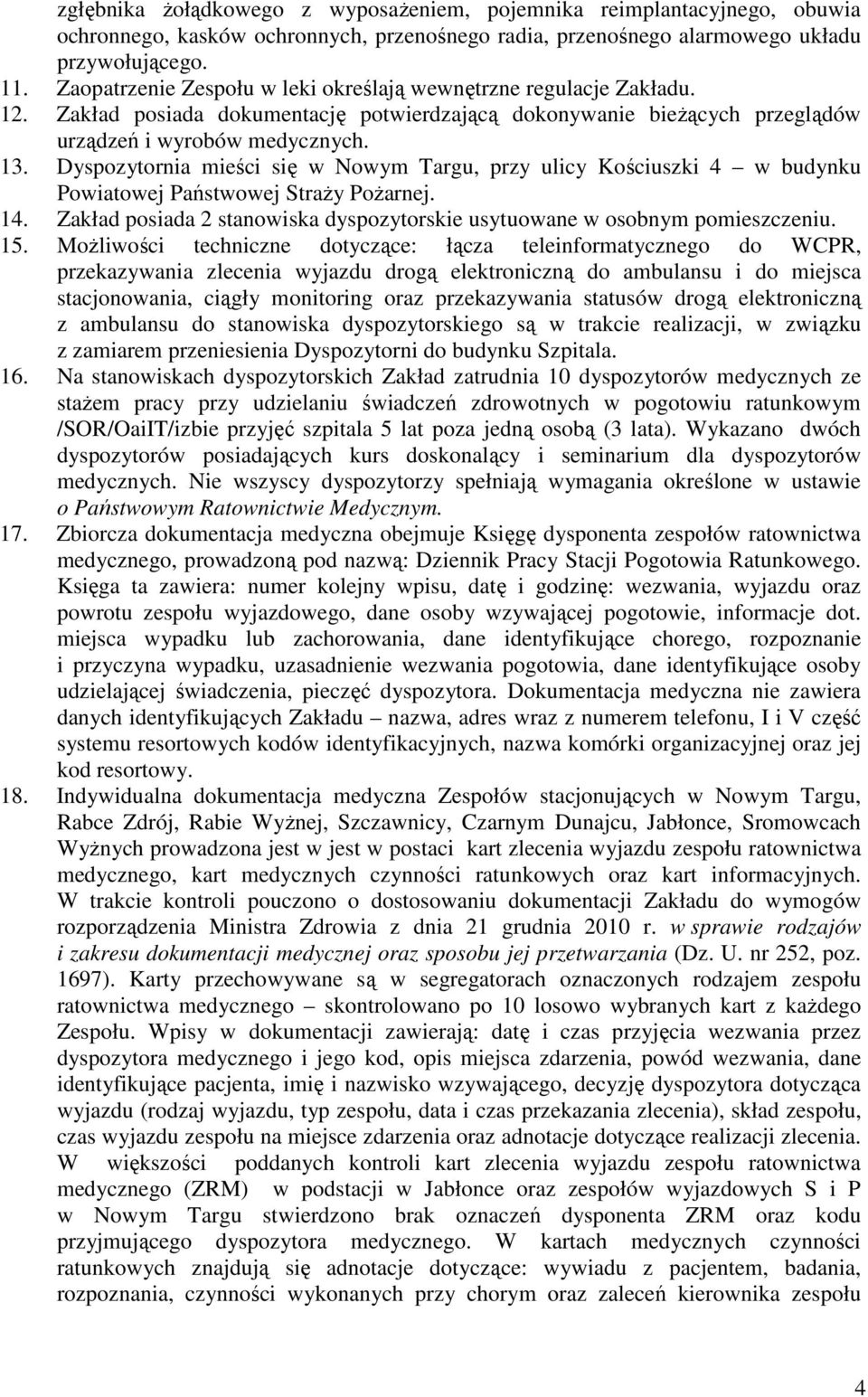 Dyspozytornia mieści się w Nowym Targu, przy ulicy Kościuszki 4 w budynku Powiatowej Państwowej Straży Pożarnej. 14. Zakład posiada 2 stanowiska dyspozytorskie usytuowane w osobnym pomieszczeniu. 15.