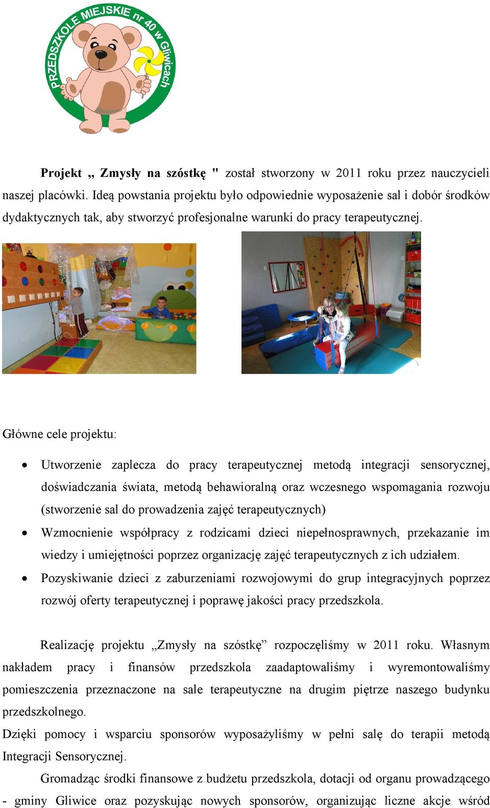 Główne cele projektu: Utworzenie zaplecza do pracy terapeutycznej metodą integracji sensorycznej, doświadczania świata, metodą behawioralną oraz wczesnego wspomagania rozwoju (stworzenie sal do