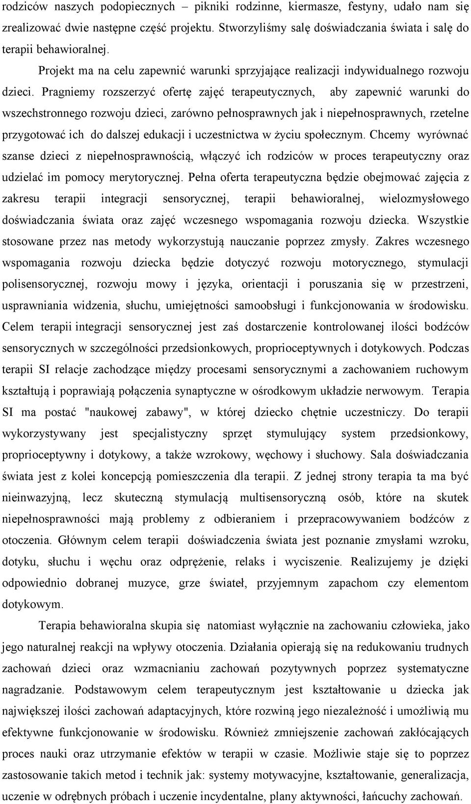 Pragniemy rozszerzyć ofertę zajęć terapeutycznych, aby zapewnić warunki do wszechstronnego rozwoju dzieci, zarówno pełnosprawnych jak i niepełnosprawnych, rzetelne przygotować ich do dalszej edukacji