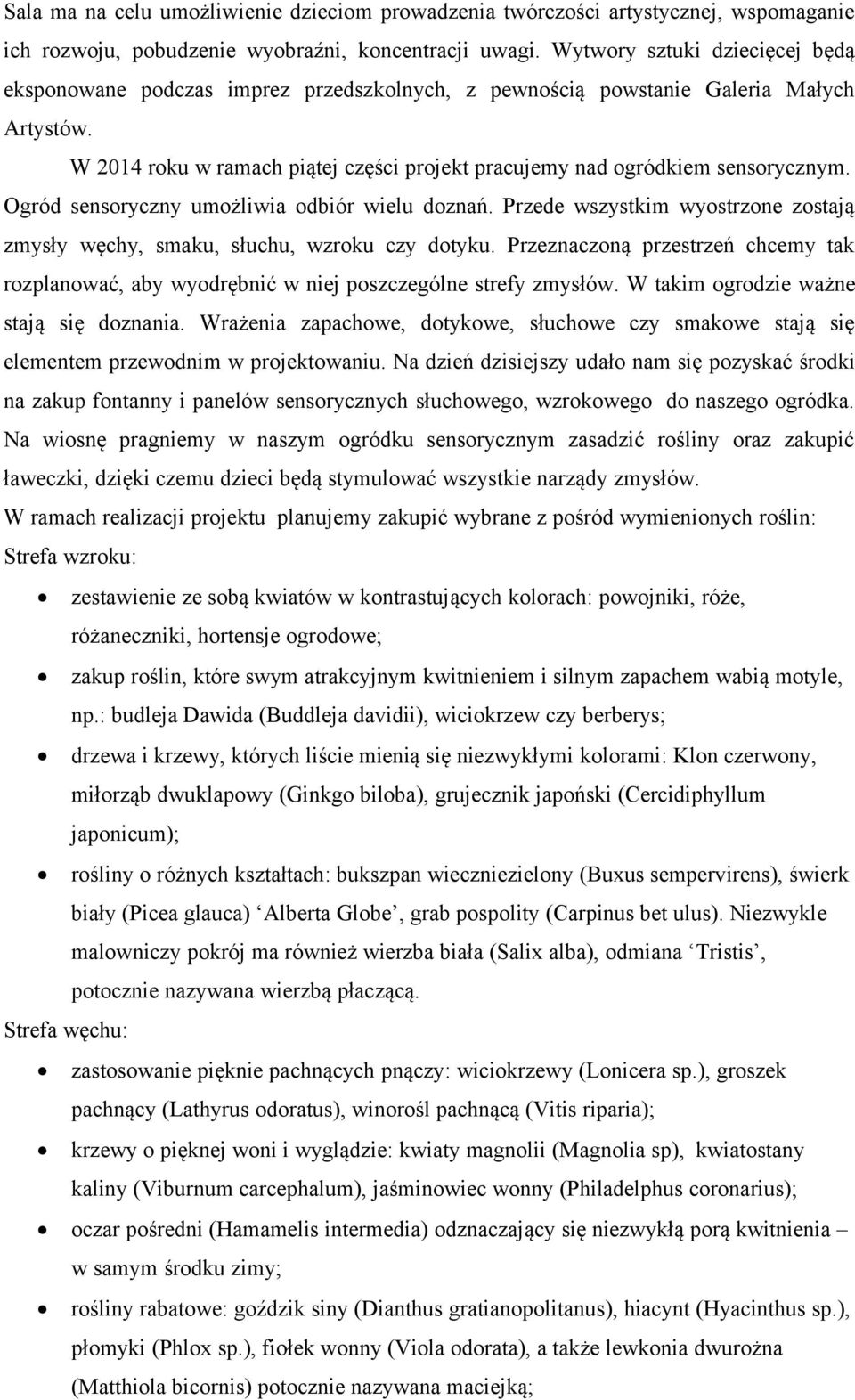 W 2014 roku w ramach piątej części projekt pracujemy nad ogródkiem sensorycznym. Ogród sensoryczny umożliwia odbiór wielu doznań.