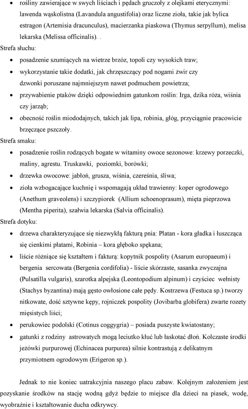 . Strefa słuchu: posadzenie szumiących na wietrze brzóz, topoli czy wysokich traw; wykorzystanie takie dodatki, jak chrzęszczący pod nogami żwir czy dzwonki poruszane najmniejszym nawet podmuchem