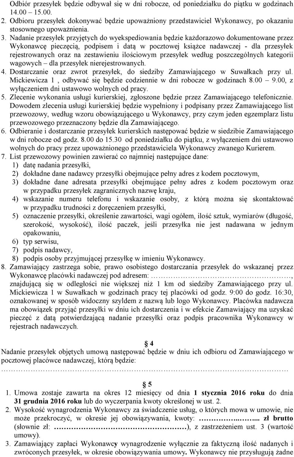 Nadanie przesyłek przyjętych do wyekspediowania będzie każdorazowo dokumentowane przez Wykonawcę pieczęcią, podpisem i datą w pocztowej książce nadawczej - dla przesyłek rejestrowanych oraz na