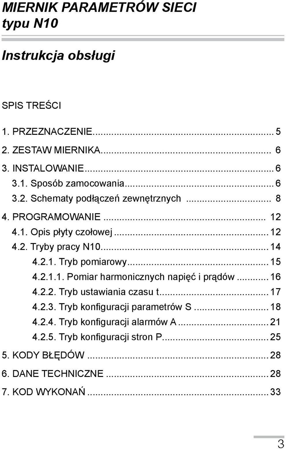 .. 15 4.2.1.1. Pomiar harmonicznych napięć i prądów... 16 4.2.2. Tryb ustawiania czasu t... 17 4.2.3. Tryb konfiguracji parametrów S... 18 4.2.4. Tryb konfiguracji alarmów A.