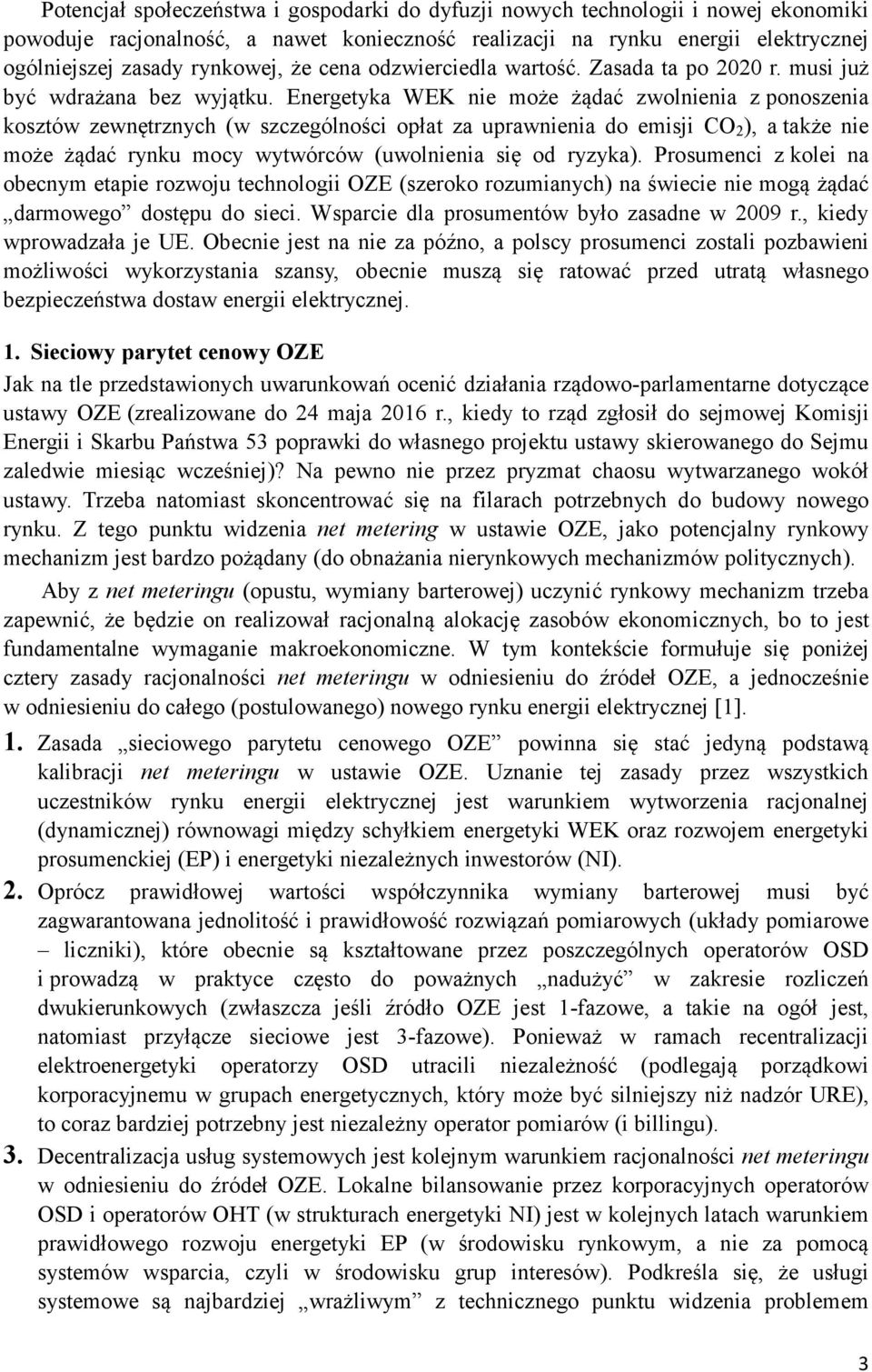 Energetyka WEK nie może żądać zwolnienia z ponoszenia kosztów zewnętrznych (w szczególności opłat za uprawnienia do emisji CO 2 ), a także nie może żądać rynku mocy wytwórców (uwolnienia się od