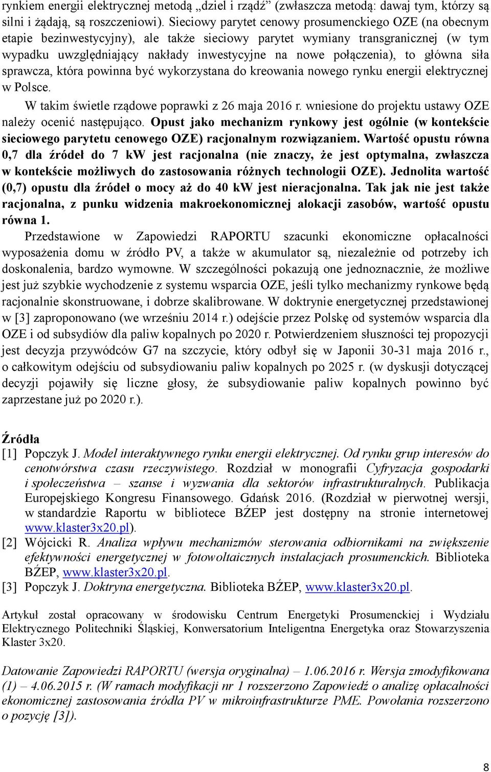 połączenia), to główna siła sprawcza, która powinna być wykorzystana do kreowania nowego rynku energii elektrycznej w Polsce. W takim świetle rządowe poprawki z 26 maja 2016 r.