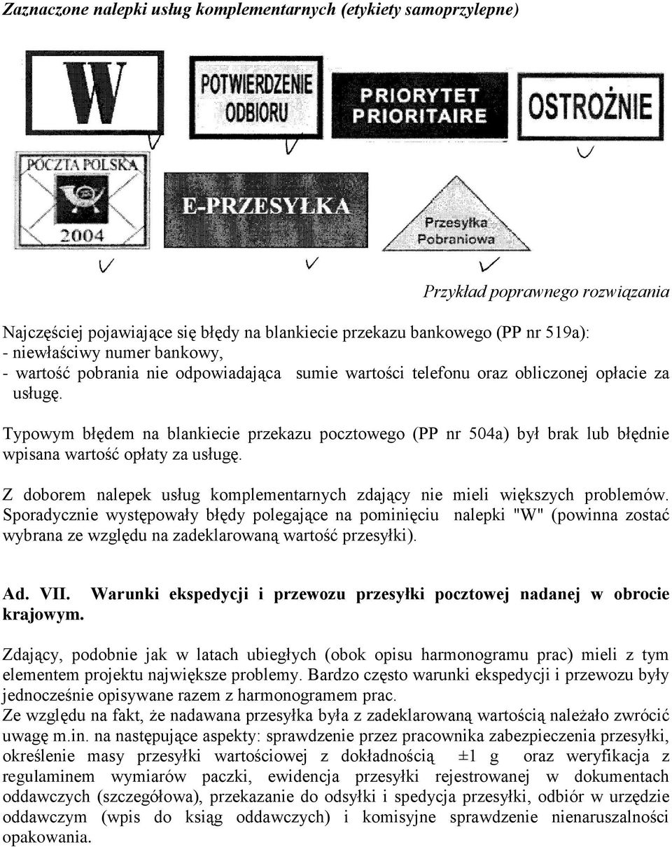 Typowym błędem na blankiecie przekazu pocztowego (PP nr 504a) był brak lub błędnie wpisana wartość opłaty za usługę. Z doborem nalepek usług komplementarnych zdający nie mieli większych problemów.