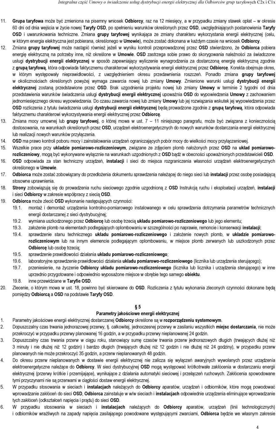 Zmiana grupy taryfowej wynikająca ze zmiany charakteru wykorzystania energii elektrycznej (celu, w którym energia elektryczna jest pobierana, określonego w Umowie), może zostać dokonana w każdym