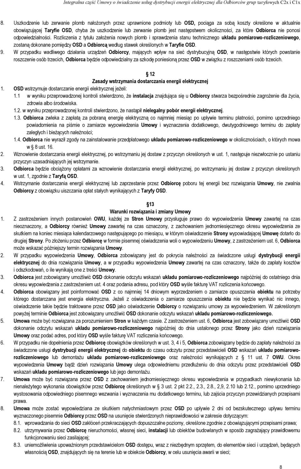 Rozliczenia z tytułu założenia nowych plomb i sprawdzenia stanu technicznego układu pomiarowo-rozliczeniowego, zostaną dokonane pomiędzy OSD a Odbiorcą według stawek określonych w Taryfie OSD. 9.