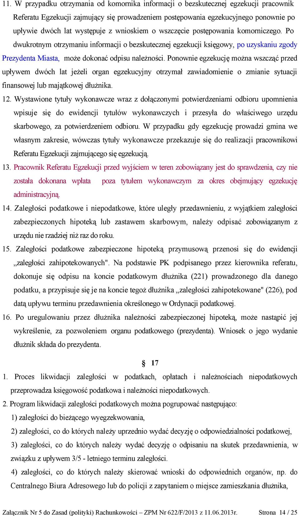 Ponownie egzekucję można wszcząć przed upływem dwóch lat jeżeli organ egzekucyjny otrzymał zawiadomienie o zmianie sytuacji finansowej lub majątkowej dłużnika. 12.