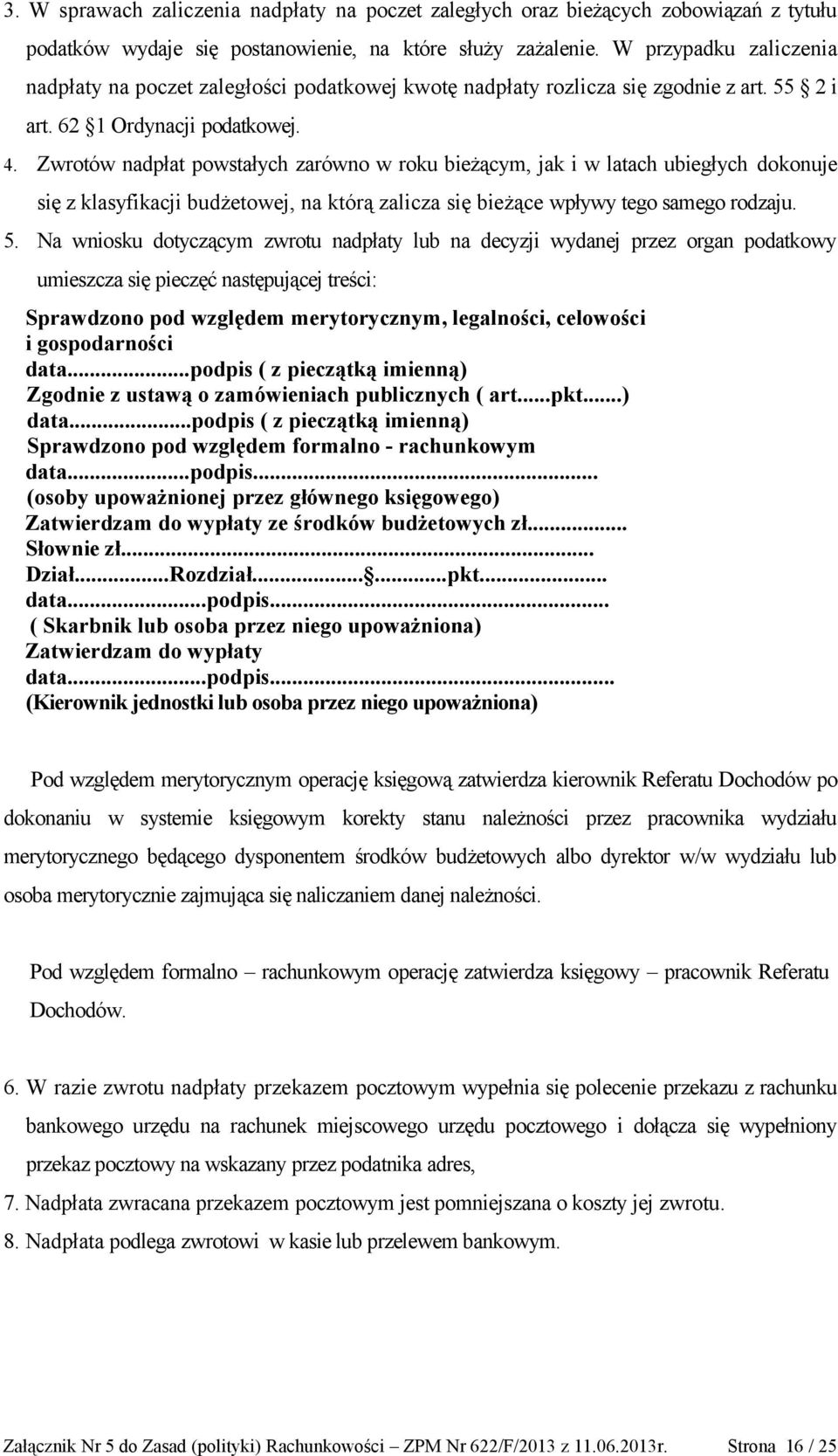 Zwrotów nadpłat powstałych zarówno w roku bieżącym, jak i w latach ubiegłych dokonuje się z klasyfikacji budżetowej, na którą zalicza się bieżące wpływy tego samego rodzaju. 5.