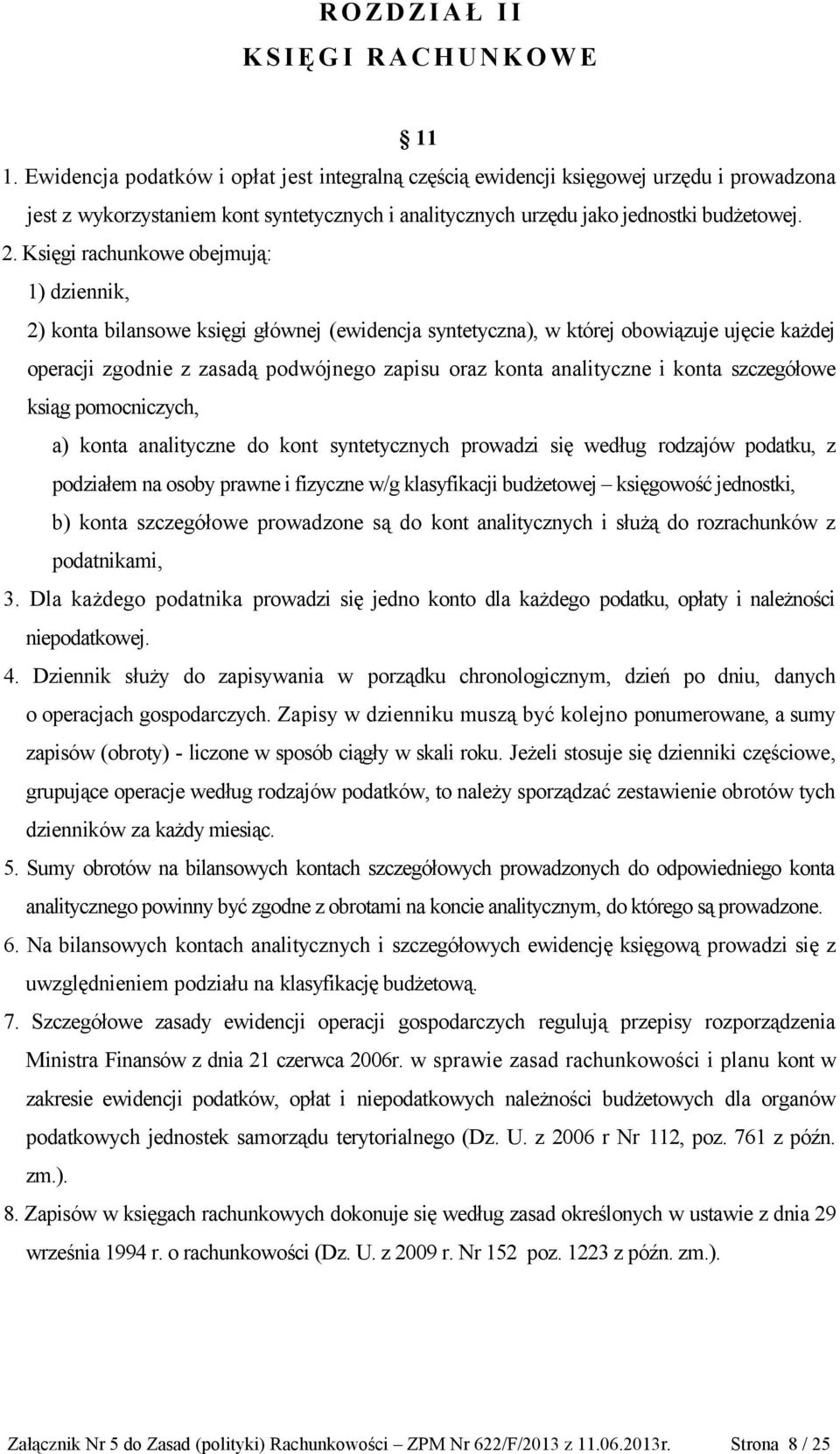 Księgi rachunkowe obejmują: 1) dziennik, 2) konta bilansowe księgi głównej (ewidencja syntetyczna), w której obowiązuje ujęcie każdej operacji zgodnie z zasadą podwójnego zapisu oraz konta