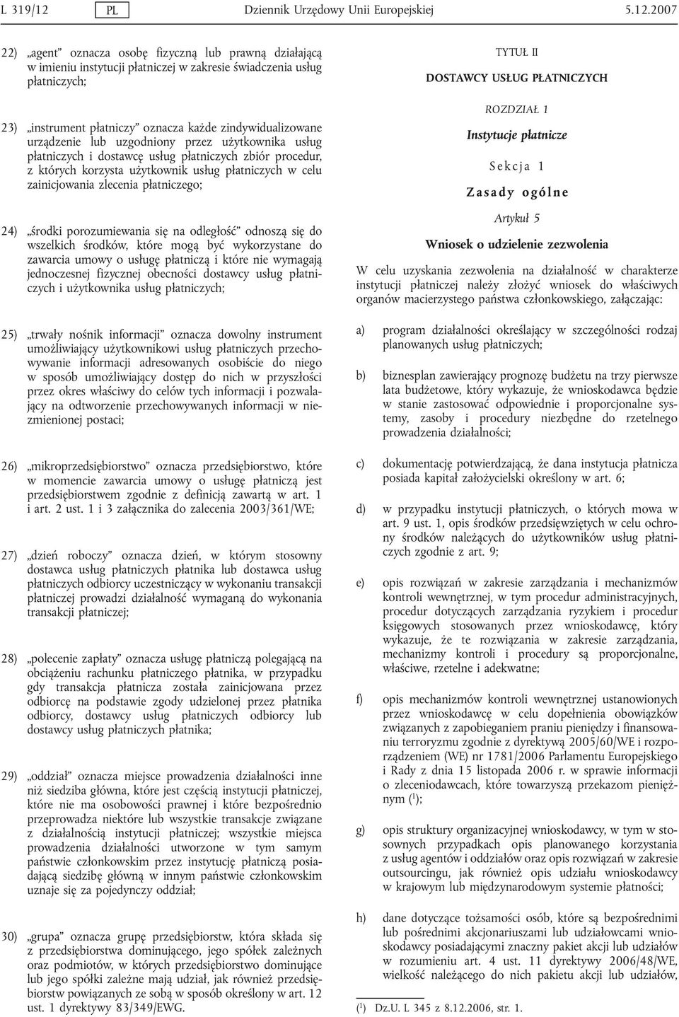 2007 22) agent oznacza osobę fizyczną lub prawną działającą w imieniu instytucji płatniczej w zakresie świadczenia usług płatniczych; 23) instrument płatniczy oznacza każde zindywidualizowane