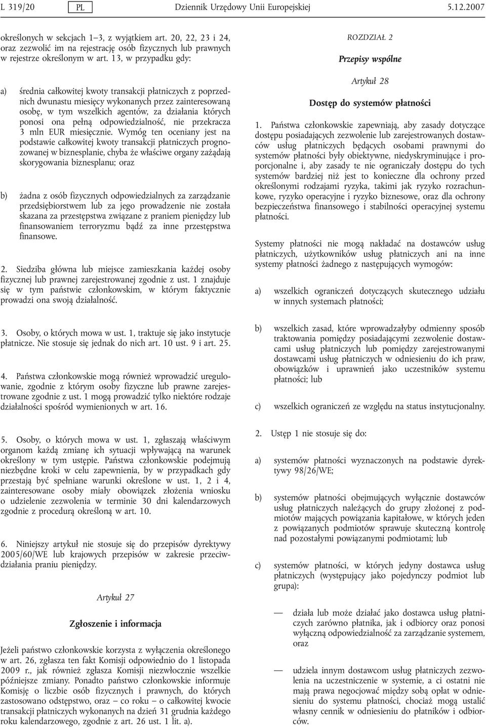 13, w przypadku gdy: a) średnia całkowitej kwoty transakcji płatniczych z poprzednich dwunastu miesięcy wykonanych przez zainteresowaną osobę, w tym wszelkich agentów, za działania których ponosi ona