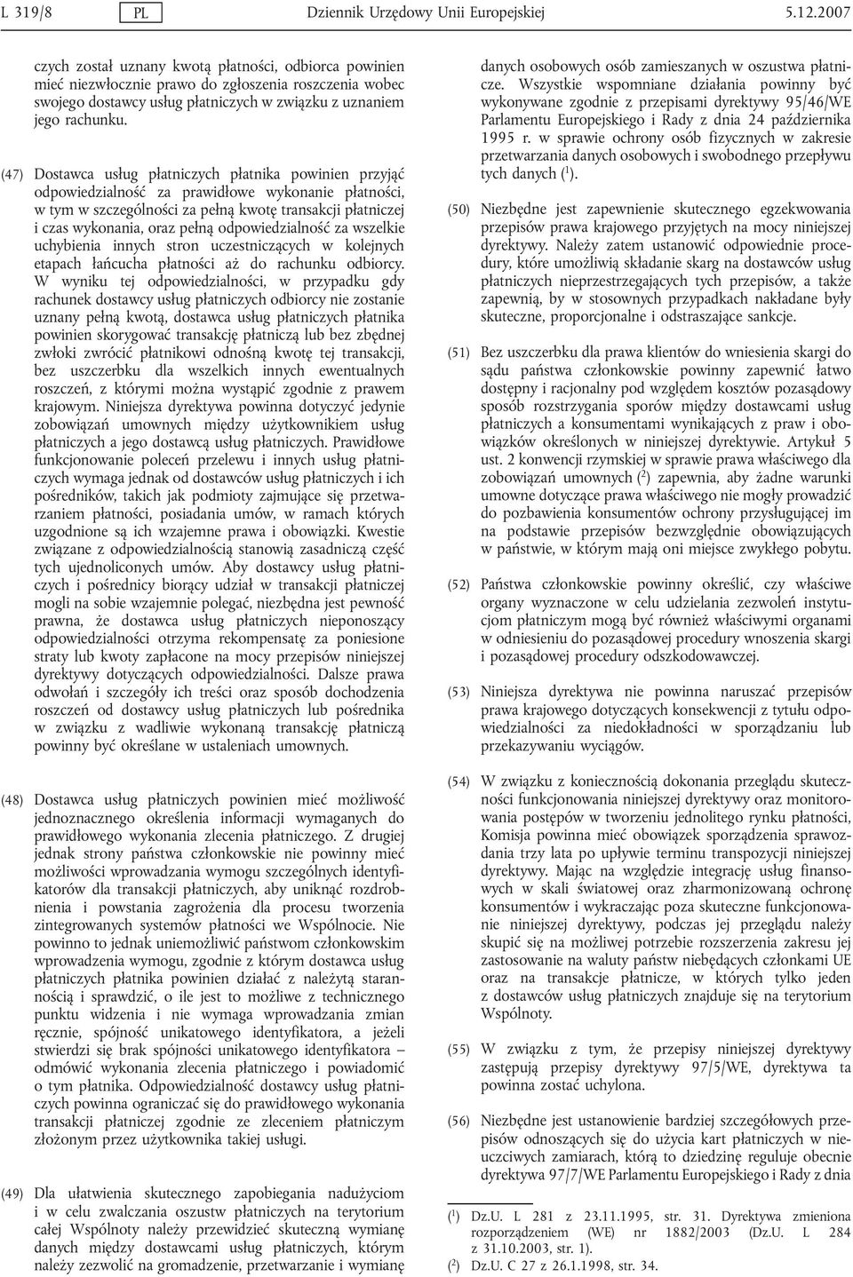 (47) Dostawca usług płatniczych płatnika powinien przyjąć odpowiedzialność za prawidłowe wykonanie płatności, w tym w szczególności za pełną kwotę transakcji płatniczej i czas wykonania, oraz pełną