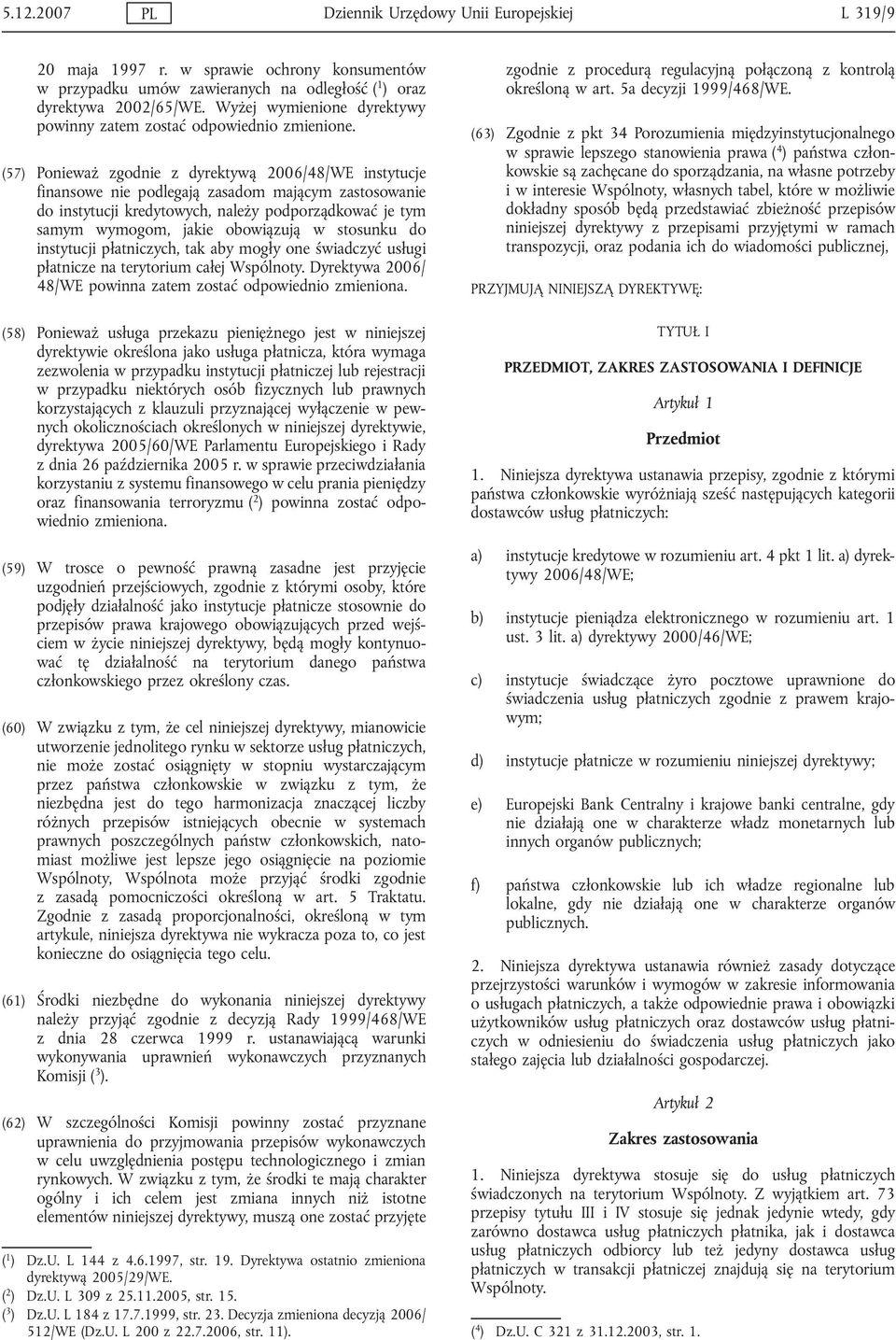 (57) Ponieważ zgodnie z dyrektywą 2006/48/WE instytucje finansowe nie podlegają zasadom mającym zastosowanie do instytucji kredytowych, należy podporządkować je tym samym wymogom, jakie obowiązują w