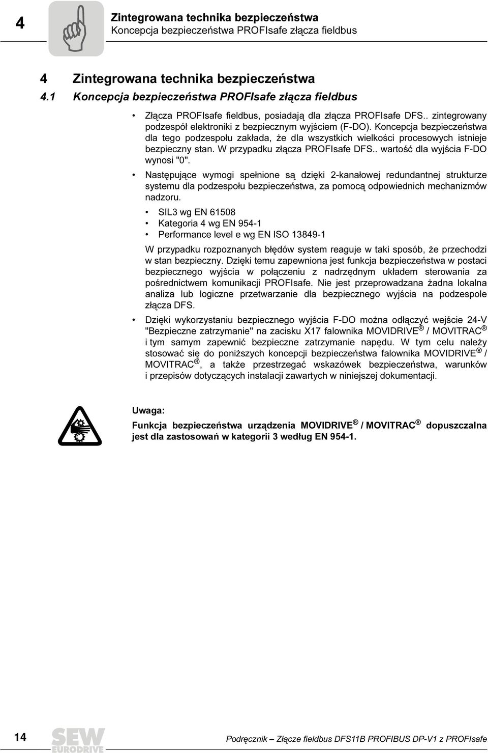 Koncepcja bezpieczeństwa dla tego podzespołu zakłada, że dla wszystkich wielkości procesowych istnieje bezpieczny stan. W przypadku złącza PROFsafe DFS.. wartość dla wyjścia F-DO wynosi "".