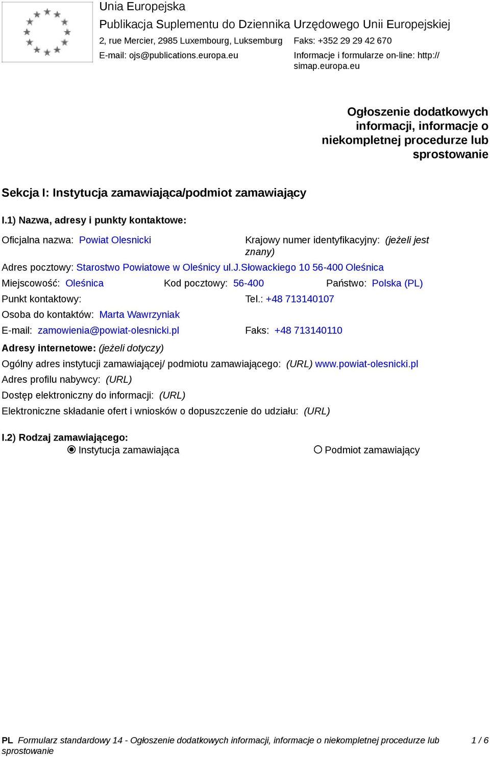 1) Nazwa, adresy i punkty kontaktowe: Oficjalna nazwa: Powiat Olesnicki Krajowy numer identyfikacyjny: (jeżeli jest znany) Adres pocztowy: Starostwo Powiatowe w Oleśnicy ul.j.słowackiego 10 56-400 Oleśnica Miejscowość: Oleśnica Kod pocztowy: 56-400 Państwo: Polska (PL) Punkt kontaktowy: Tel.