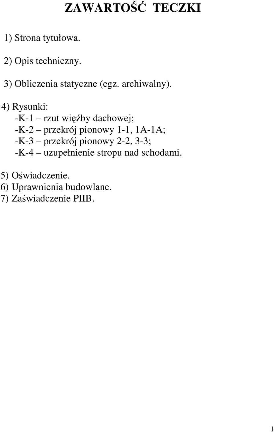 4) Rysunki: -K-1 rzut więźby dachowej; -K-2 przekrój pionowy 1-1, 1A-1A; -K-3