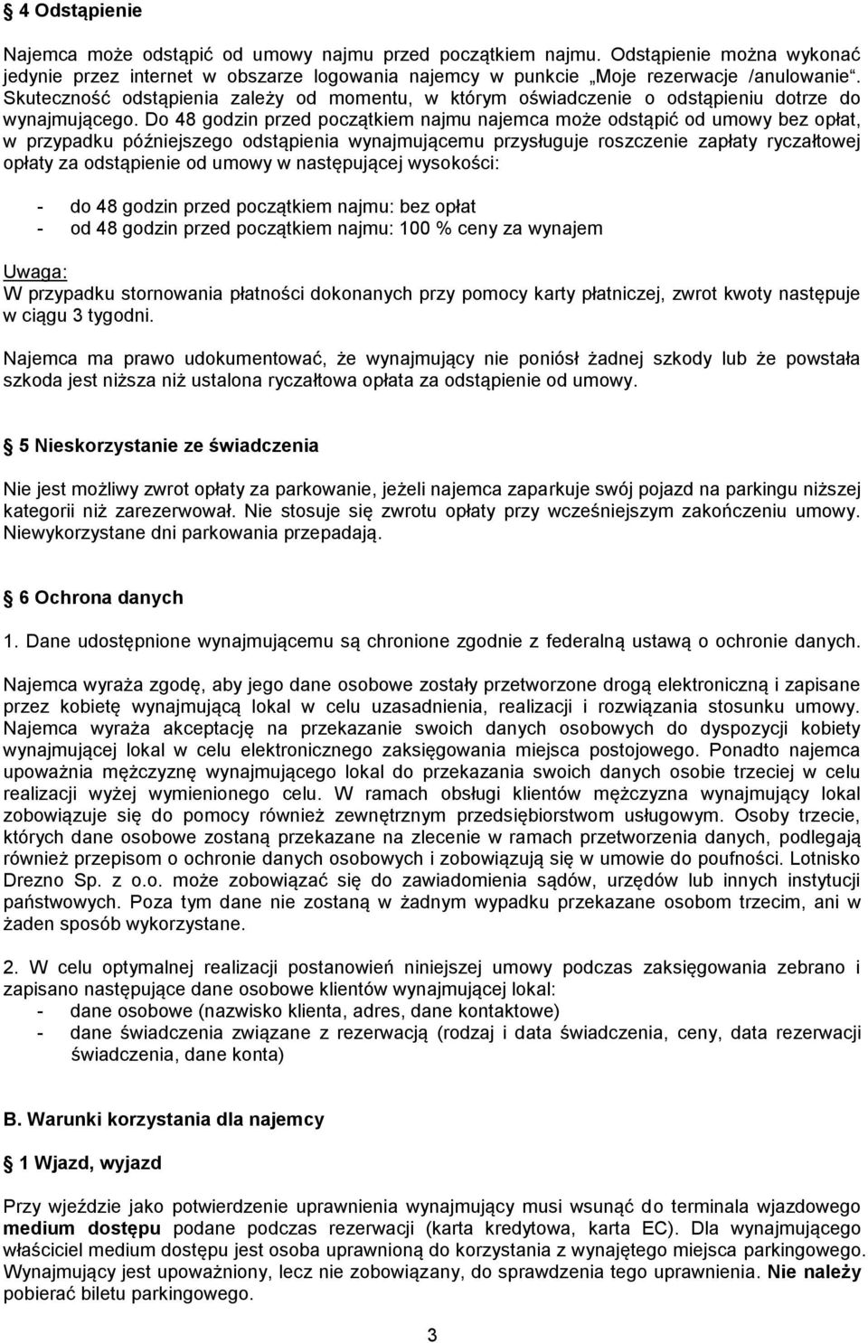 Do 48 godzin przed początkiem najmu najemca może odstąpić od umowy bez opłat, w przypadku późniejszego odstąpienia wynajmującemu przysługuje roszczenie zapłaty ryczałtowej opłaty za odstąpienie od