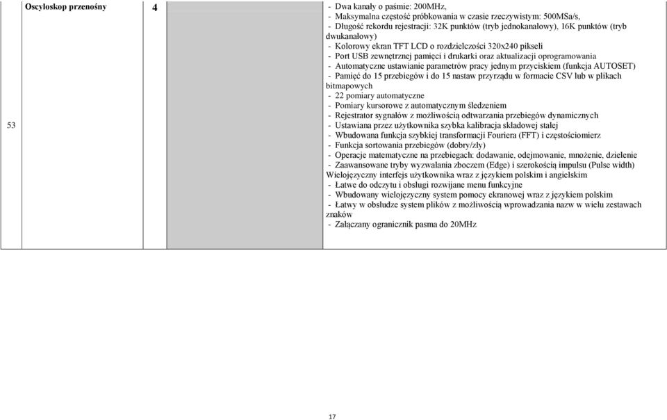 pracy jednym przyciskiem (funkcja AUTOSET) - Pamięć do 15 przebiegów i do 15 nastaw przyrządu w formacie CSV lub w plikach bitmapowych - 22 pomiary automatyczne - Pomiary kursorowe z automatycznym