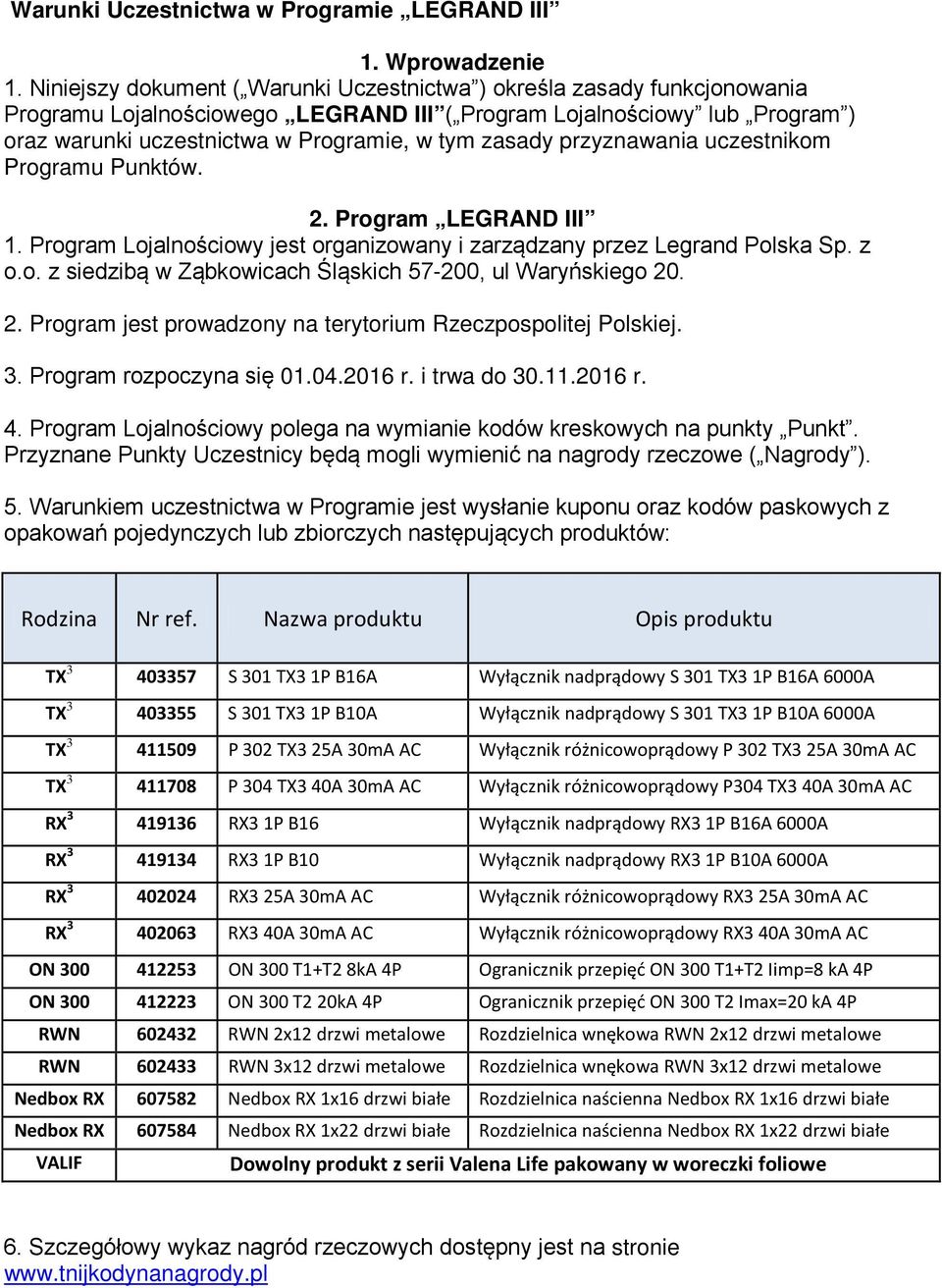 zasady przyznawania uczestnikom Programu Punktów. 2. Program LEGRAND III 1. Program Lojalnościowy jest organizowany i zarządzany przez Legrand Polska Sp. z o.o. z siedzibą w Ząbkowicach Śląskich 57-200, ul Waryńskiego 20.