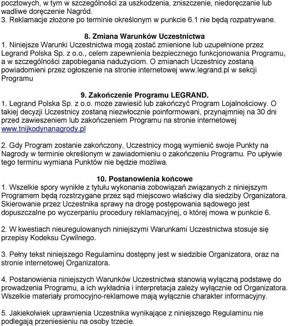 O zmianach Uczestnicy zostaną powiadomieni przez ogłoszenie na stronie internetowej www.legrand.pl w sekcji Programu 9. Zakończenie Programu LEGRAND. 1. Legrand Polska Sp. z o.o. może zawiesić lub zakończyć Program Lojalnościowy.