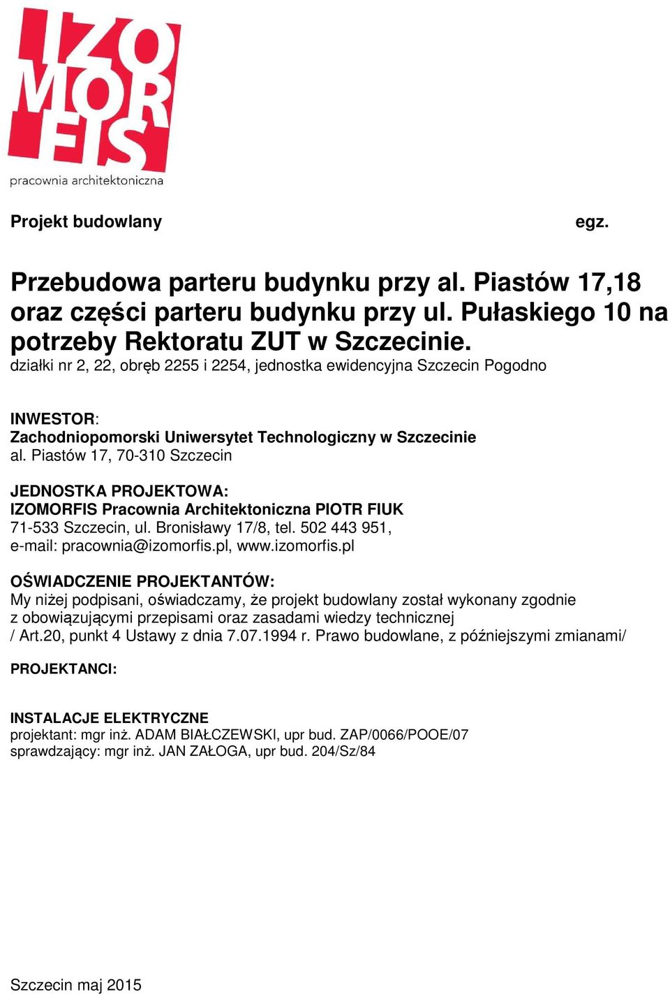 Piastów 17, 70-310 Szczecin JEDNOSTKA PROJEKTOWA: IZOMORFIS Pracownia Architektoniczna PIOTR FIUK 71-533 Szczecin, ul. Bronisławy 17/8, tel. 502 443 951, e-mail: pracownia@izomorfis.