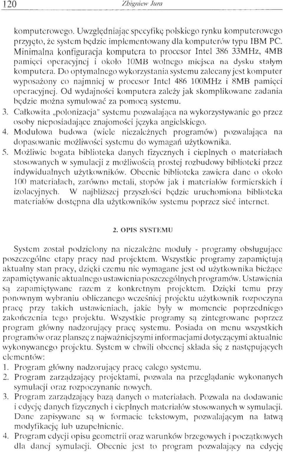 Do optymalnego wykorzystania systemu zalecany jest komputer wyposażony co najmniej w procesor Intel 486 loomhz i 8MB pami((ci operacyjnej.