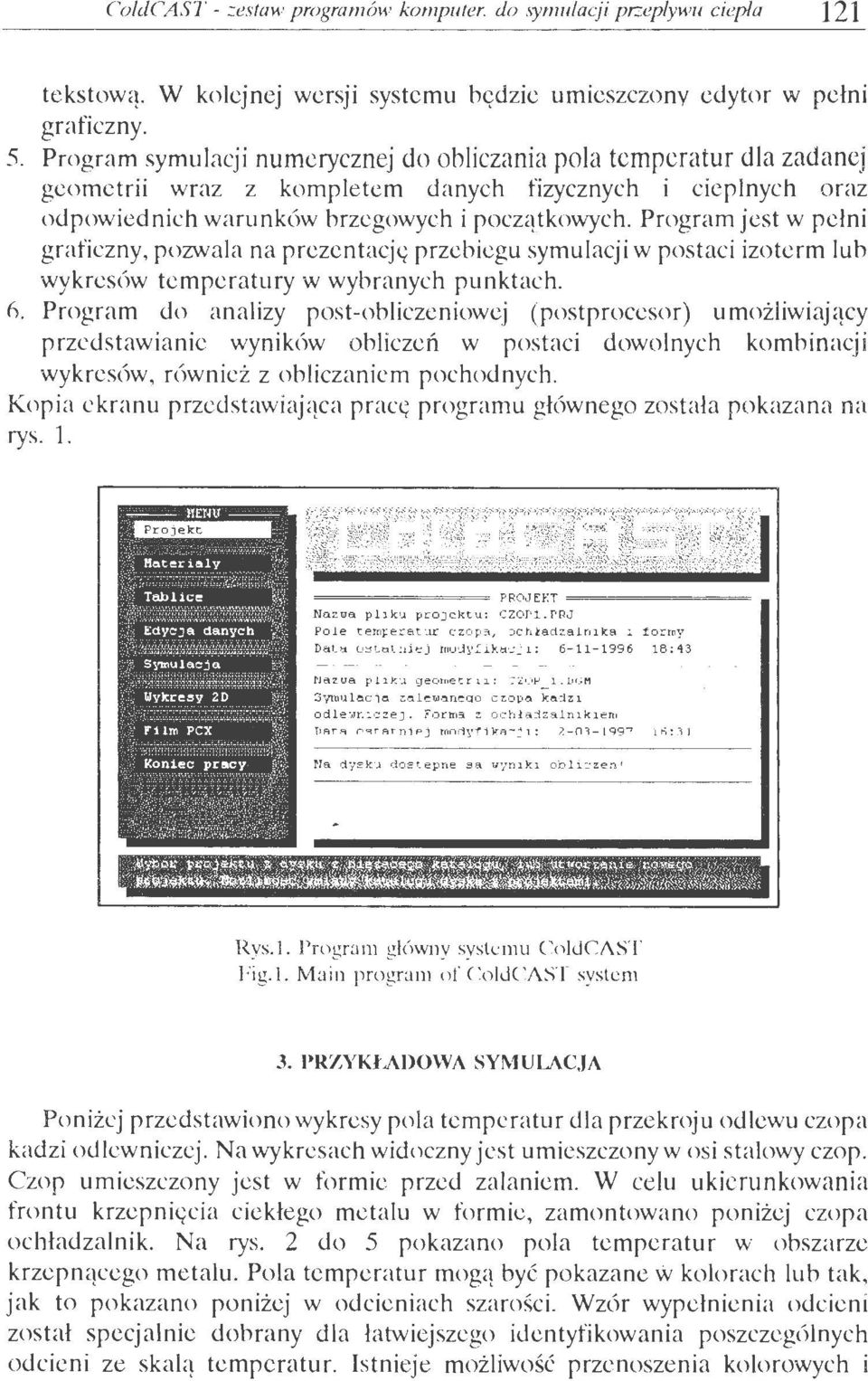 Program jest w pełni graficzny, pozwala na prezentacj<; przebiegu symulacji w postaci izoterm lub wykresów temperatury w wybranych punktach. 6.