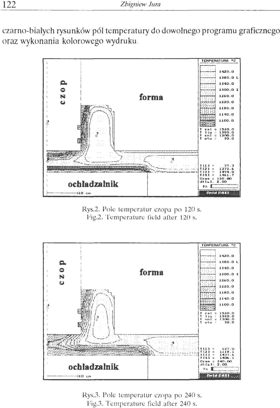 00 3 X Rys.2. Pole temperatur czopa po 120 s. Fig.2. Tcmperature tielu after 120 s. [1 'r' l J 'UO.O 1380. O L 1340. o 1300. o s 1 36 0. o H:ao.o 1180.0 1140. o 1~;:!;0.0 1180.