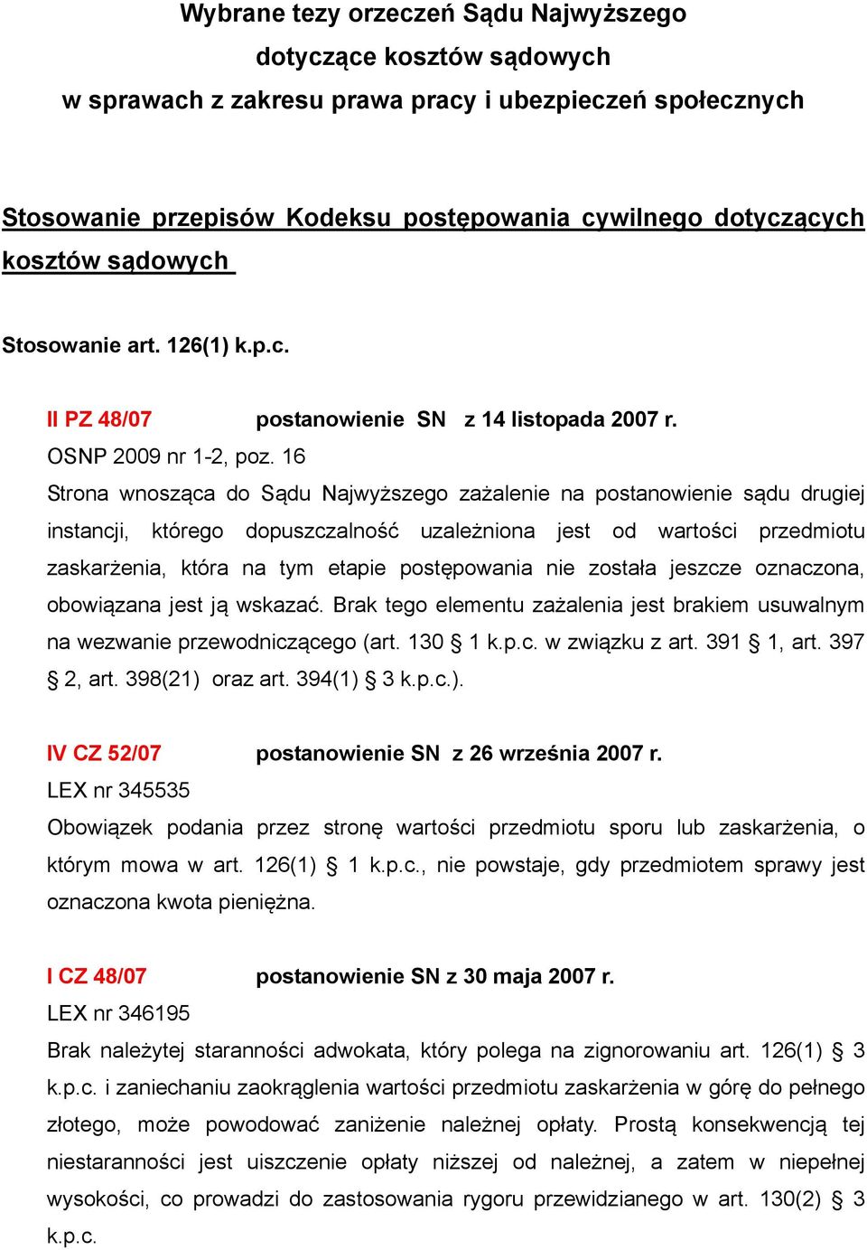 16 Strona wnosząca do Sądu Najwyższego zażalenie na postanowienie sądu drugiej instancji, którego dopuszczalność uzależniona jest od wartości przedmiotu zaskarżenia, która na tym etapie postępowania