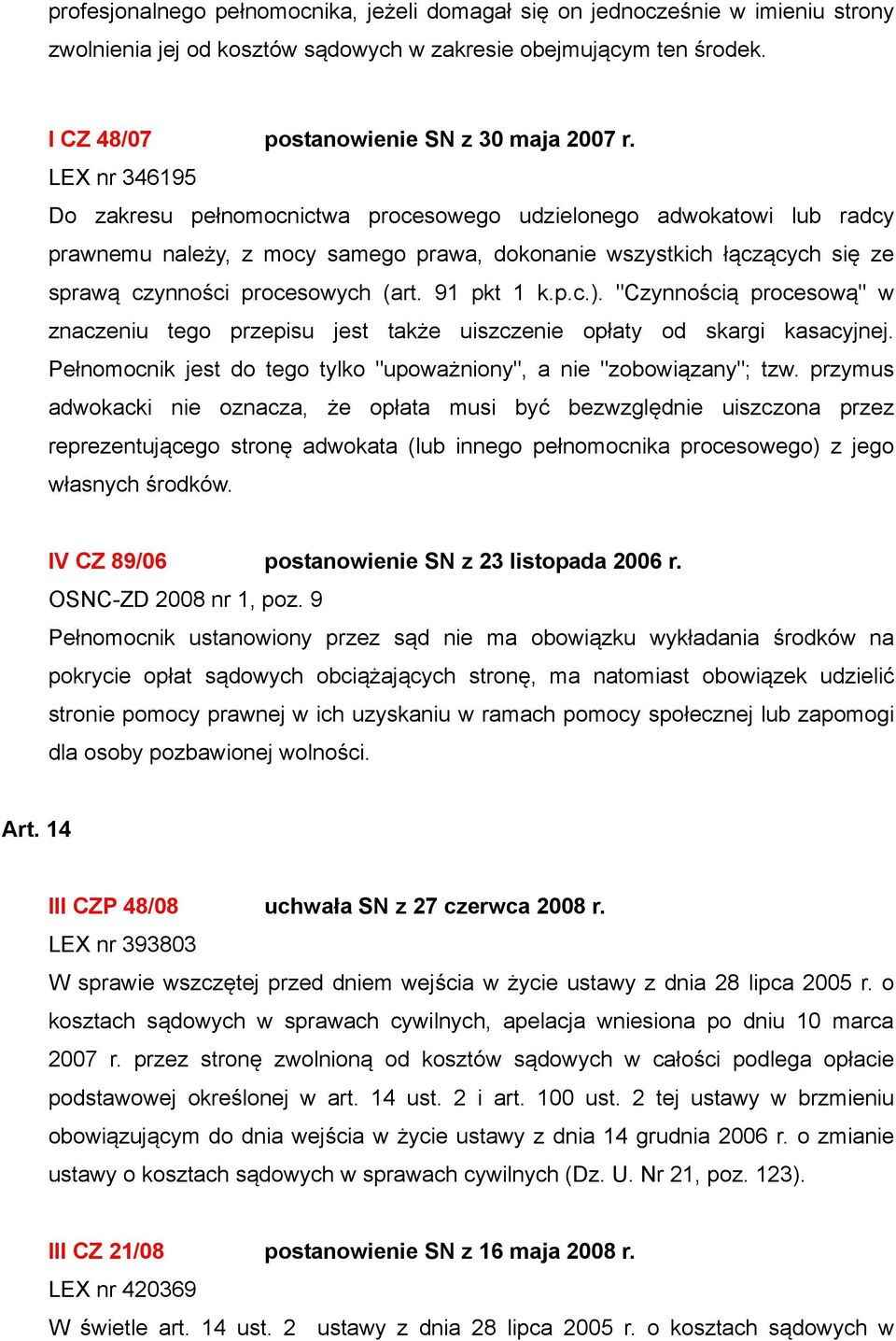 91 pkt 1 k.p.c.). "Czynnością procesową" w znaczeniu tego przepisu jest także uiszczenie opłaty od skargi kasacyjnej. Pełnomocnik jest do tego tylko "upoważniony", a nie "zobowiązany"; tzw.